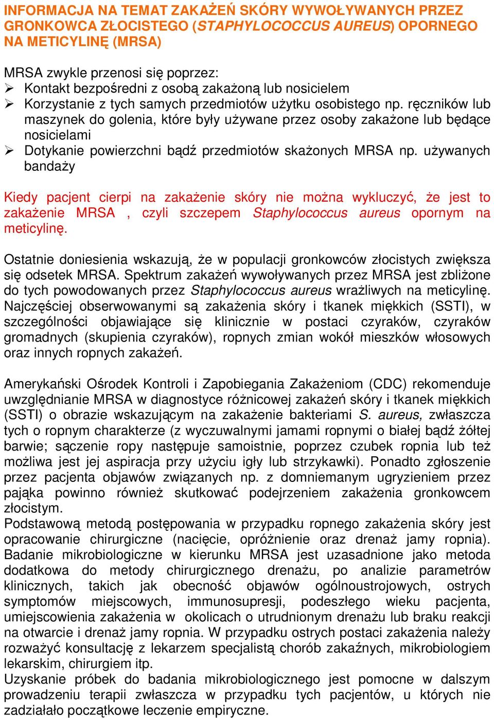 ręczników lub maszynek do golenia, które były używane przez osoby zakażone lub będące nosicielami Dotykanie powierzchni bądź przedmiotów skażonych MRSA np.