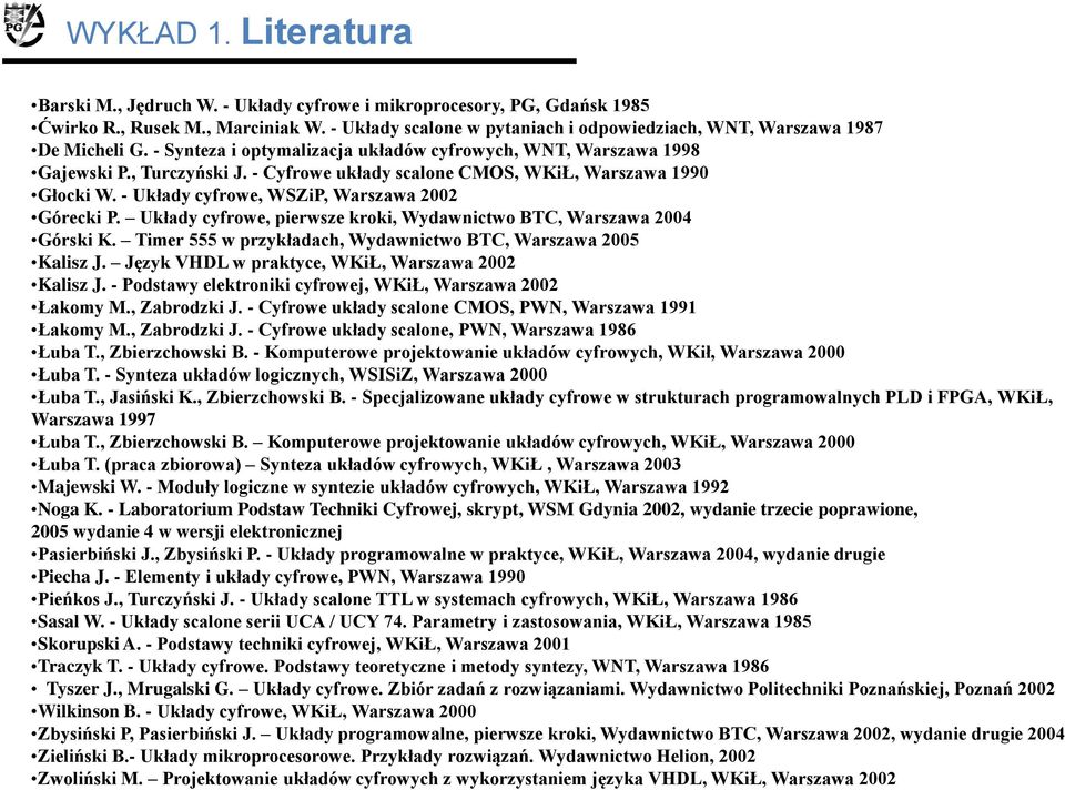 - Cyfrowe układy scalone CMOS, WKiŁ, Warszawa 1990 Głocki W. - Układy cyfrowe, WSZiP, Warszawa 2002 Górecki P. Układy cyfrowe, pierwsze kroki, Wydawnictwo BTC, Warszawa 2004 Górski K.