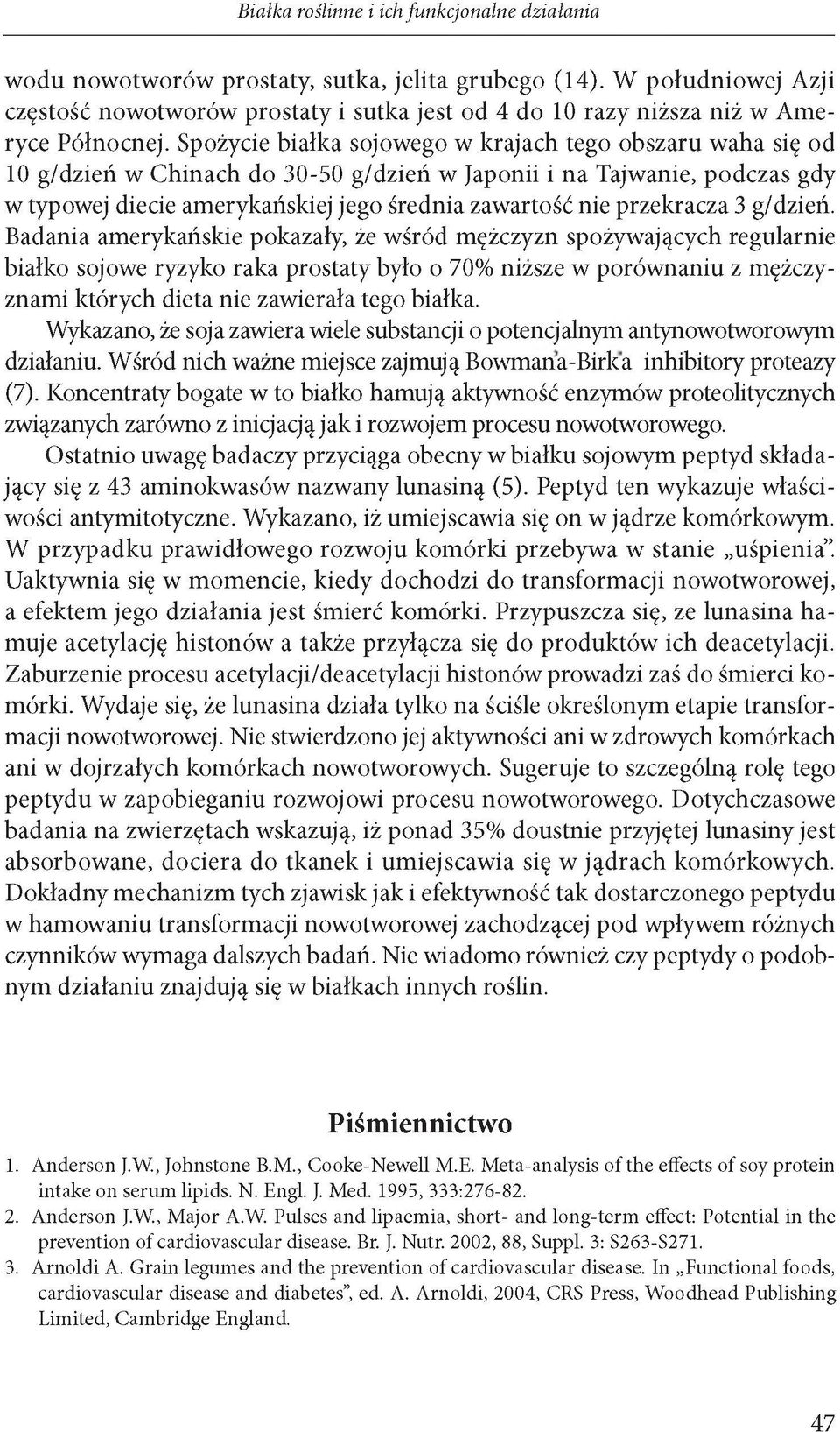 Spożycie białka sojowego w krajach tego obszaru waha się od 10 g/dzień w Chinach do 30-50 g/dzień w Japonii i na Tajwanie, podczas gdy w typowej diecie amerykańskiej jego średnia zawartość nie