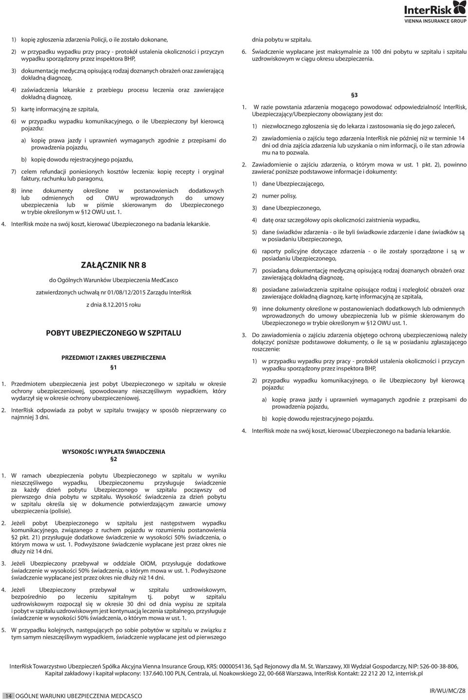 szpitala, 6) w przypadku wypadku komunikacyjnego, o ile Ubezpieczony był kierowcą pojazdu: a) kopię prawa jazdy i uprawnień wymaganych zgodnie z przepisami do prowadzenia pojazdu, b) kopię dowodu