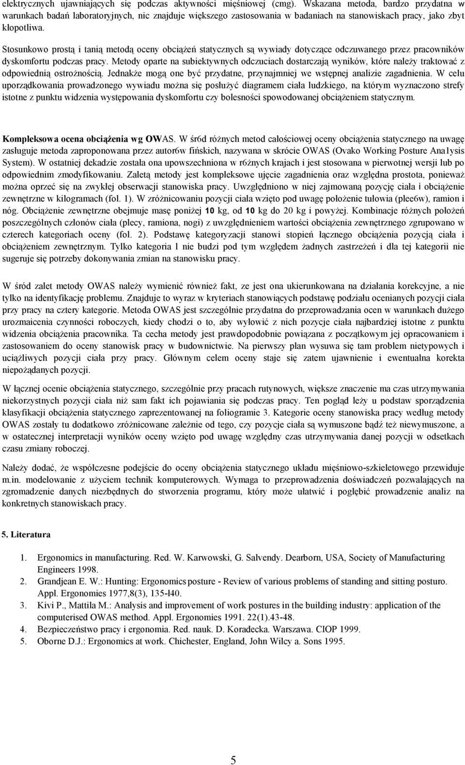 Stosunkowo prostą i tanią metodą oceny obciąŝeń statycznych są wywiady dotyczące odczuwanego przez pracowników dyskomfortu podczas pracy.