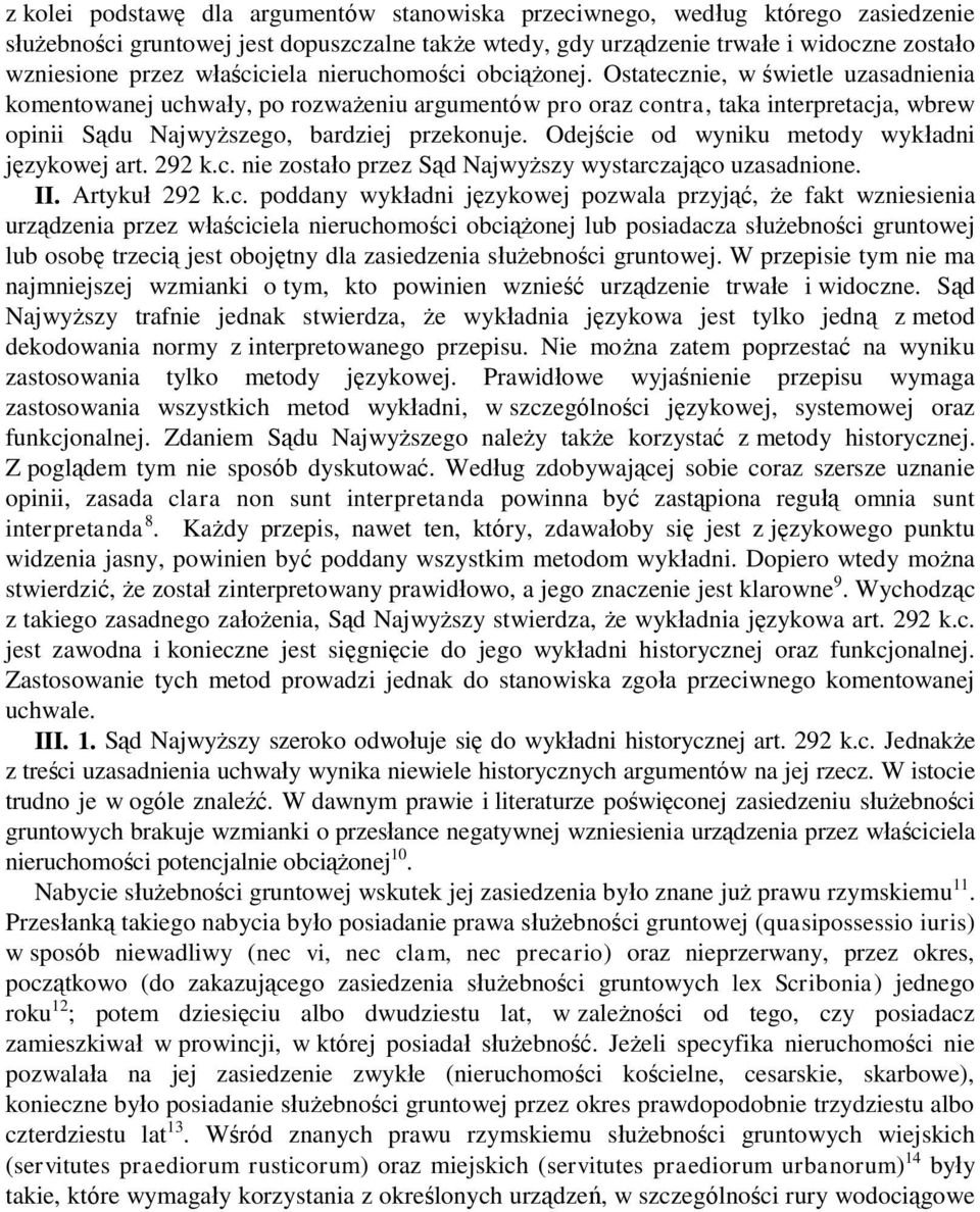 Ostatecznie, w świetle uzasadnienia komentowanej uchwały, po rozważeniu argumentów pro oraz contra, taka interpretacja, wbrew opinii Sądu Najwyższego, bardziej przekonuje.