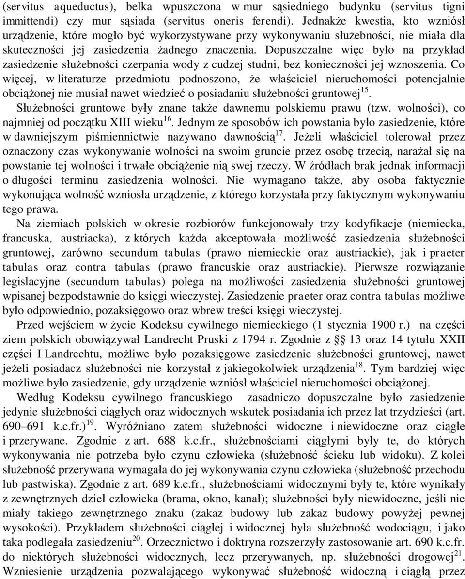 Dopuszczalne więc było na przykład zasiedzenie służebności czerpania wody z cudzej studni, bez konieczności jej wznoszenia.