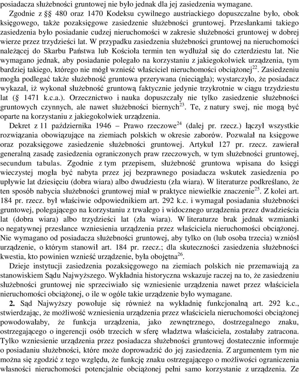 Przesłankami takiego zasiedzenia było posiadanie cudzej nieruchomości w zakresie służebności gruntowej w dobrej wierze przez trzydzieści lat.