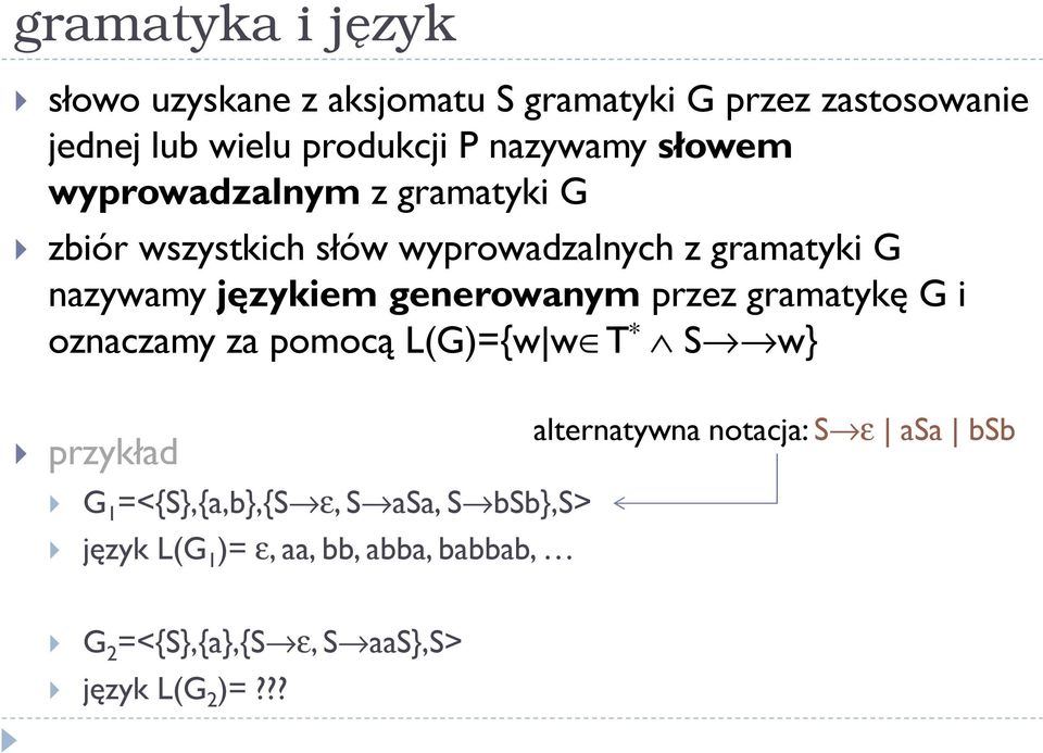 generowanym przez gramatykę G i oznaczamy za pomocą L(G)={w w T * S w} przykład G 1 =<{S},{a,b},{S ε, S asa, S