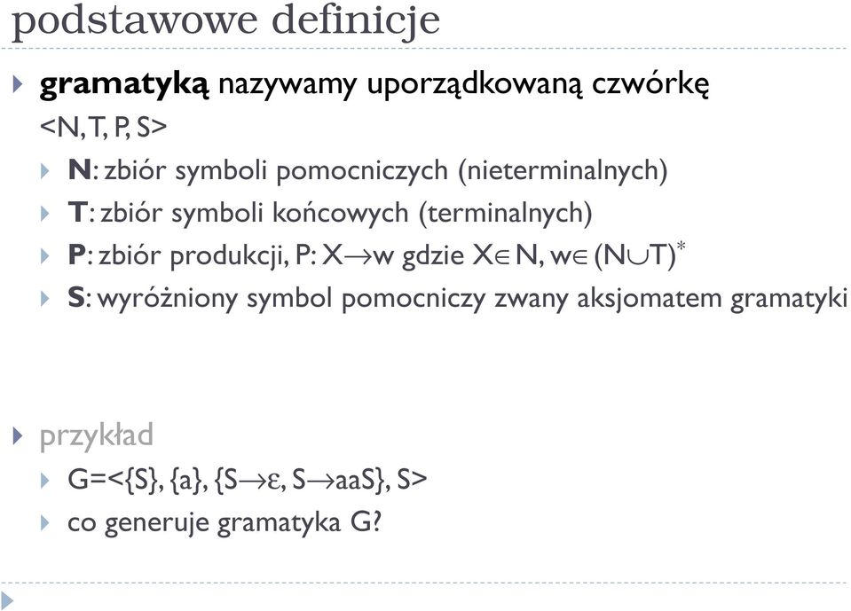 zbiór produkcji, P: X w gdzie X N, w (N T) * S: wyróżniony symbol pomocniczy zwany