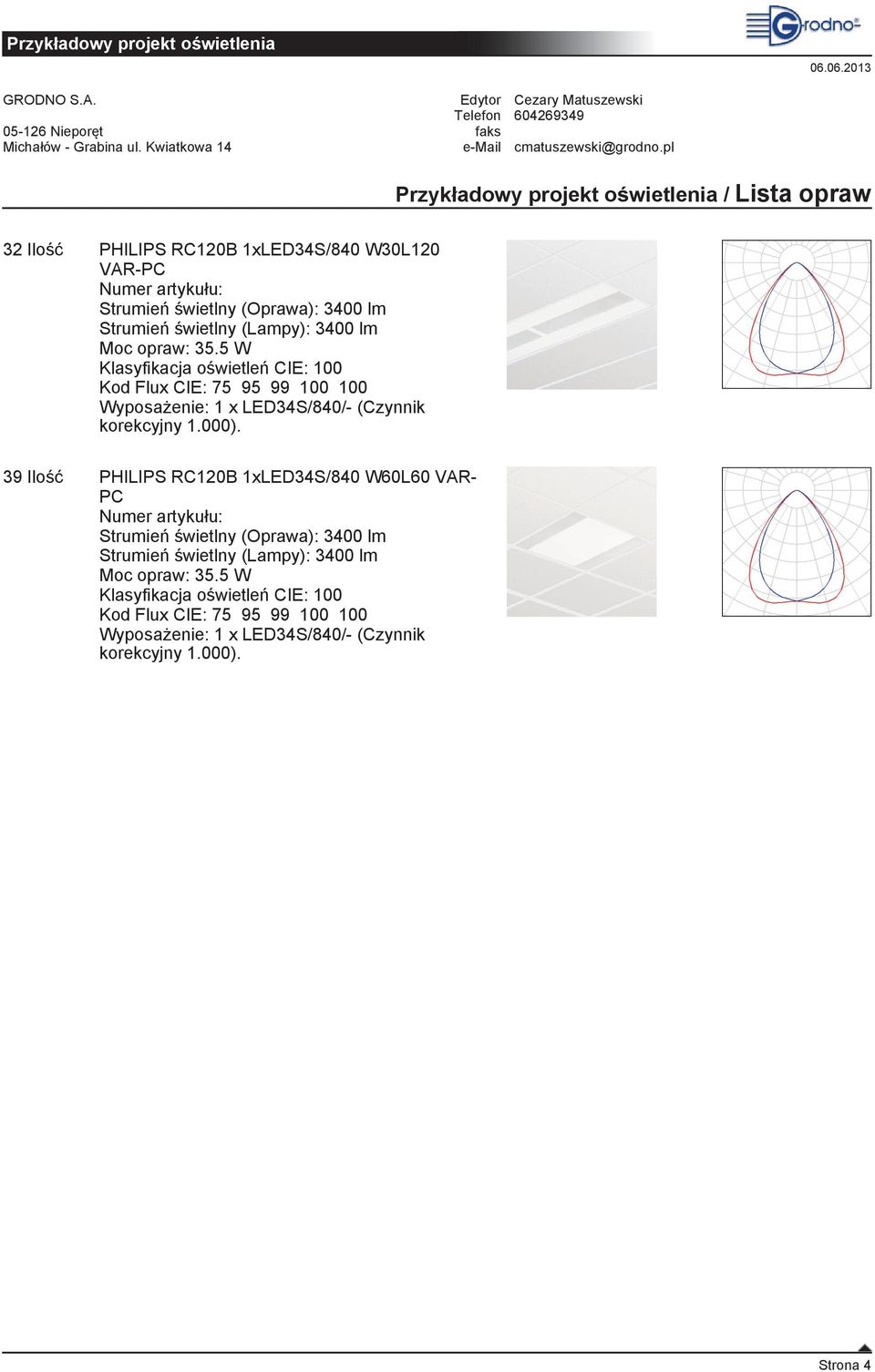 5 W Klasyfikacja oświetleń CIE: 100 Kod Flux CIE: 75 95 99 100 100 Wyposażenie: 1 x LED34S/840/- (Czynnik korekcyjny 1.000).