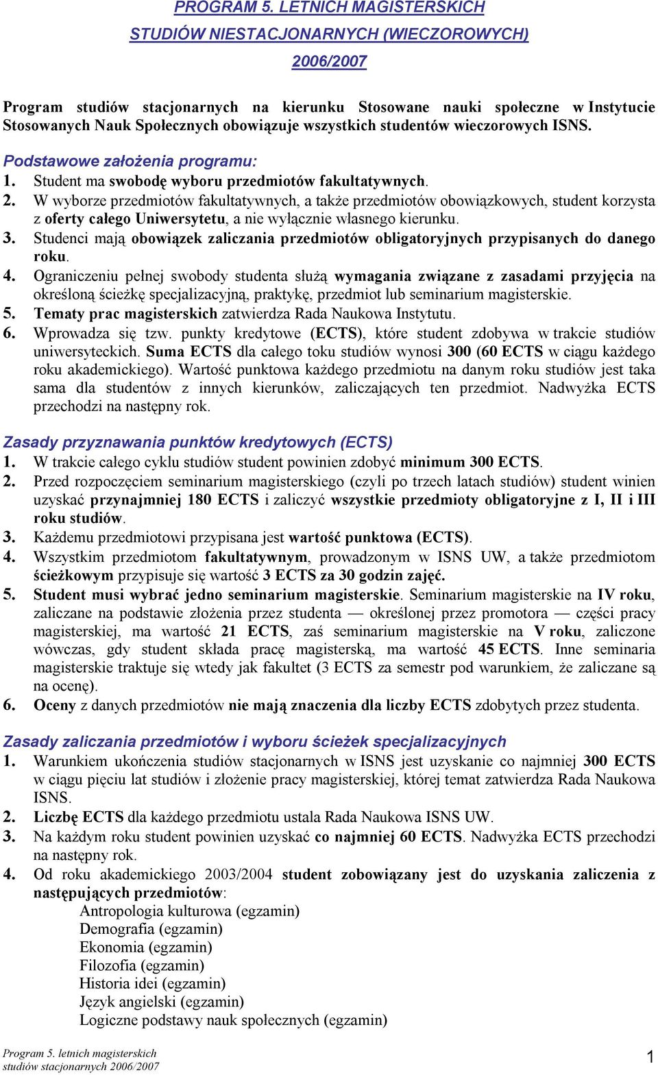 wszystkich studentów wieczorowych ISNS. Podstawowe założenia programu: 1. Student ma swobodę wyboru przedmiotów fakultatywnych. 2.