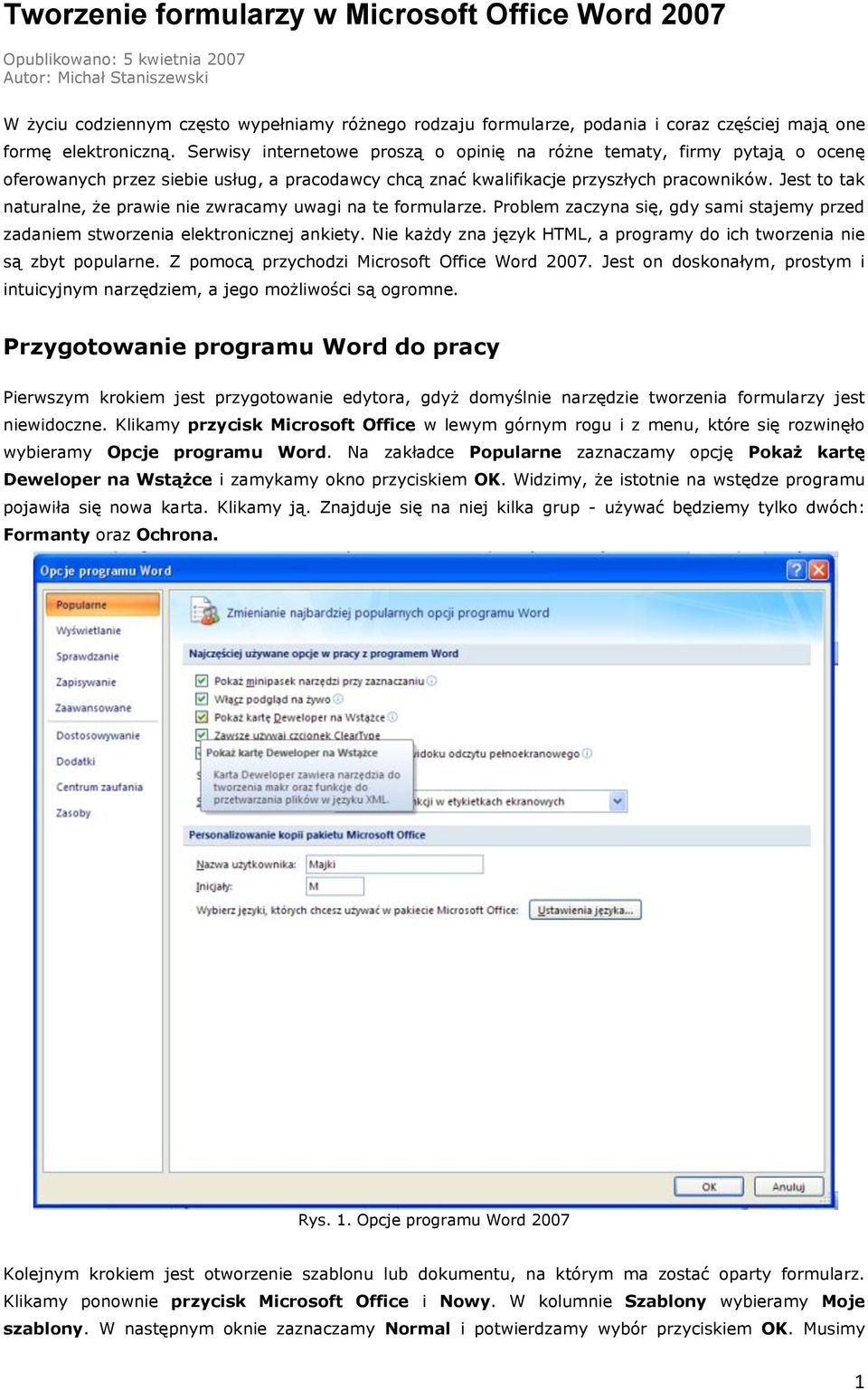 Jest to tak naturalne, że prawie nie zwracamy uwagi na te formularze. Problem zaczyna się, gdy sami stajemy przed zadaniem stworzenia elektronicznej ankiety.