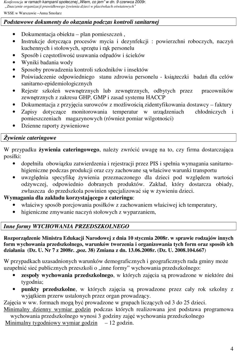 personelu - ksiąŝeczki badań dla celów sanitarno-epidemiologicznych Rejestr szkoleń wewnętrznych lub zewnętrznych, odbytych przez pracowników zewnętrznych z zakresu GHP, GMP i zasad systemu HACCP