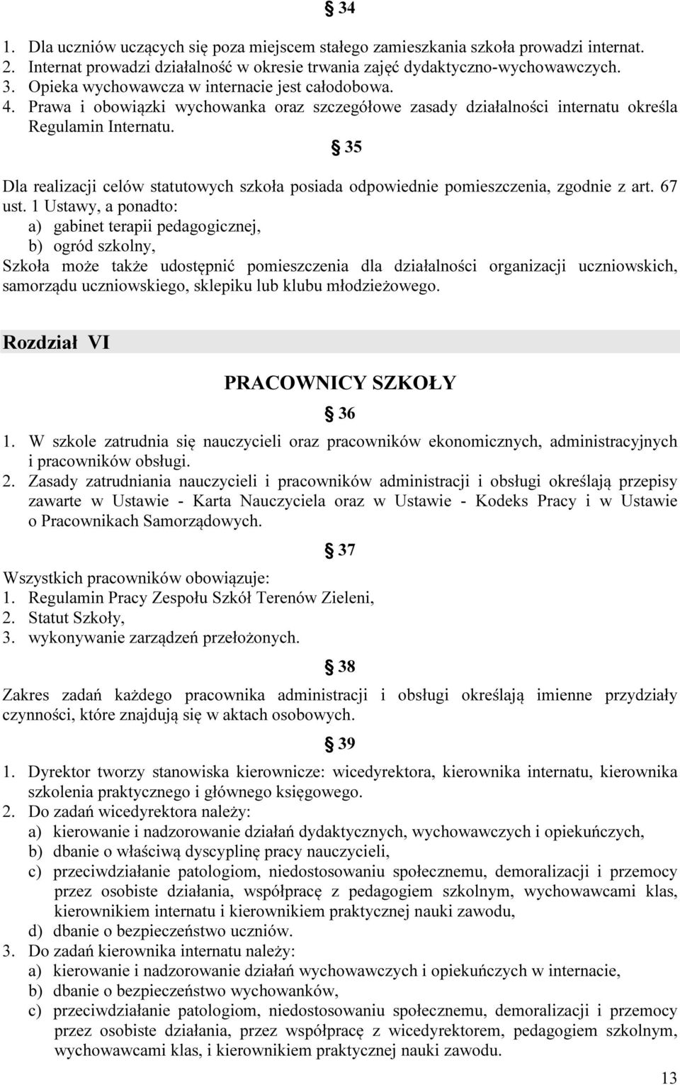 35 Dla realizacji celów statutowych szkoła posiada odpowiednie pomieszczenia, zgodnie z art. 67 ust.