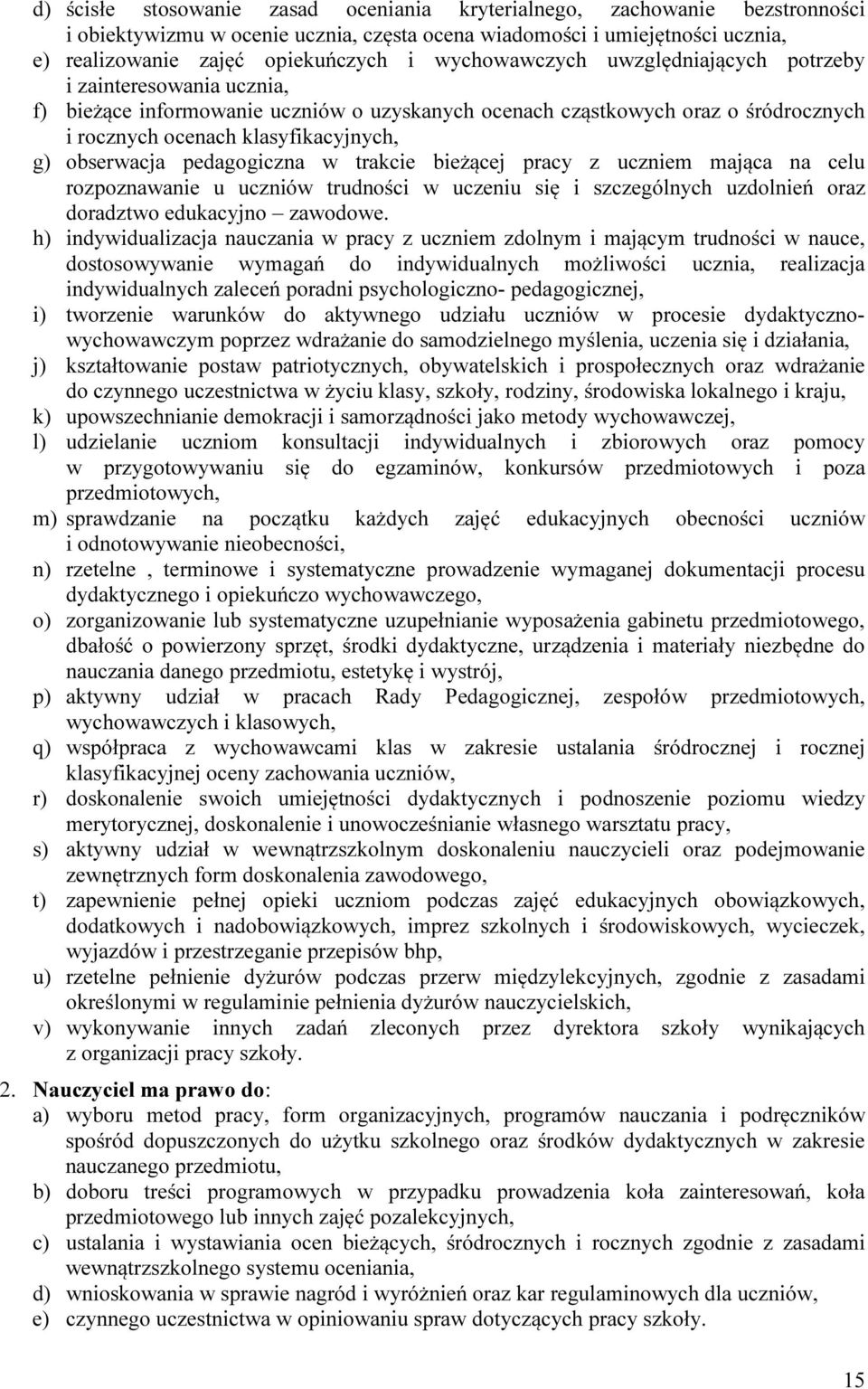 obserwacja pedagogiczna w trakcie bieżącej pracy z uczniem mająca na celu rozpoznawanie u uczniów trudności w uczeniu się i szczególnych uzdolnień oraz doradztwo edukacyjno zawodowe.