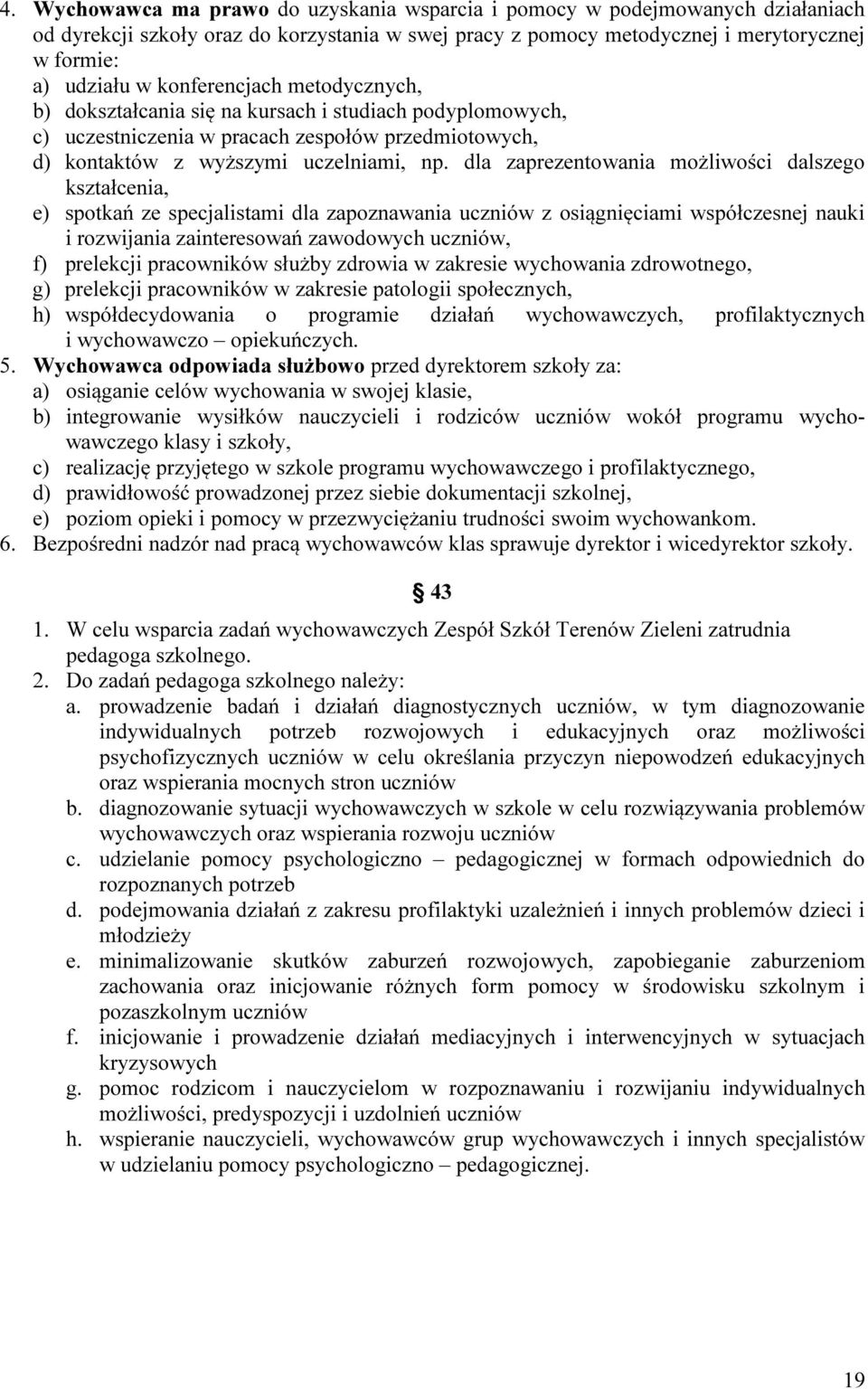 dla zaprezentowania możliwości dalszego kształcenia, e) spotkań ze specjalistami dla zapoznawania uczniów z osiągnięciami współczesnej nauki i rozwijania zainteresowań zawodowych uczniów, f)