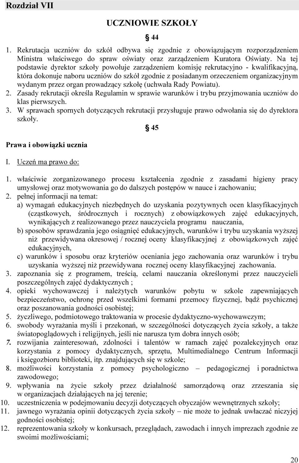 organ prowadzący szkołę (uchwała Rady Powiatu). 2. Zasady rekrutacji określa Regulamin w sprawie warunków i trybu przyjmowania uczniów do klas pierwszych. 3.