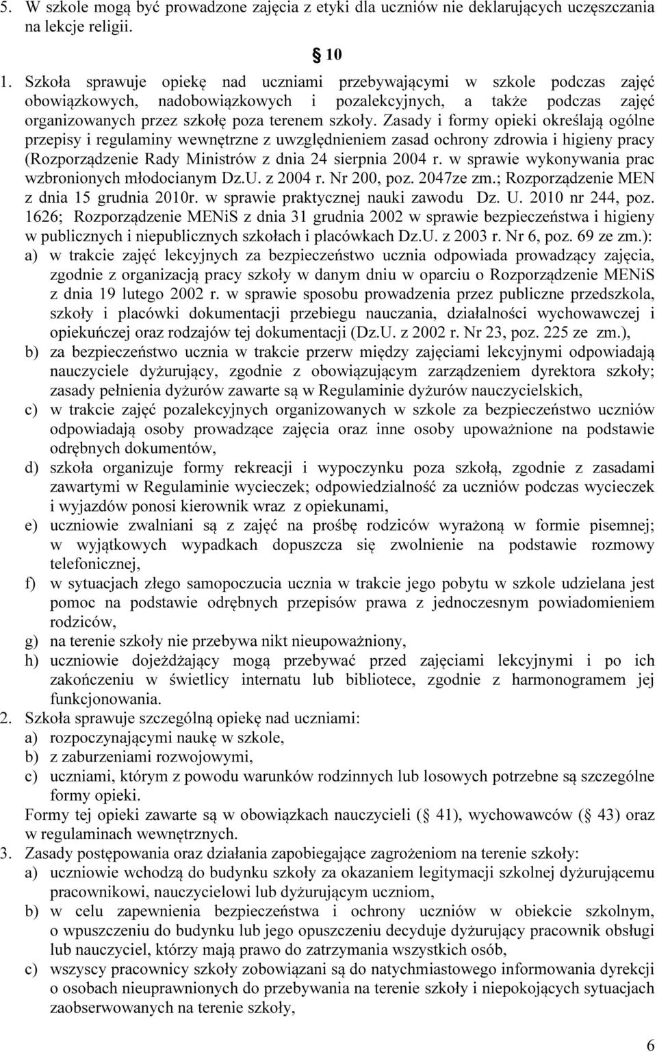 Zasady i formy opieki określają ogólne przepisy i regulaminy wewnętrzne z uwzględnieniem zasad ochrony zdrowia i higieny pracy (Rozporządzenie Rady Ministrów z dnia 24 sierpnia 2004 r.