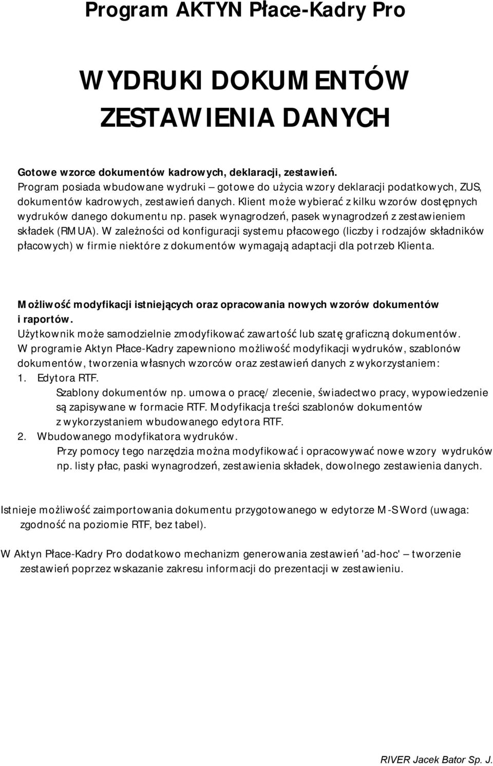 Klient może wybierać z kilku wzorów dostępnych wydruków danego dokumentu np. pasek wynagrodzeń, pasek wynagrodzeń z zestawieniem składek (RMUA).