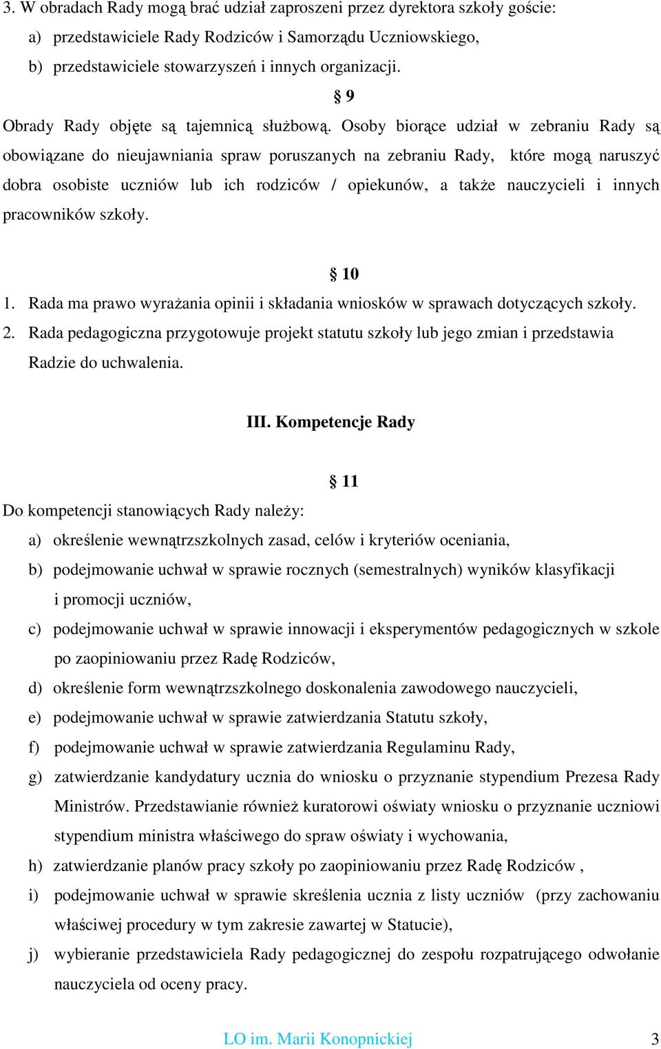 Osoby biorące udział w zebraniu Rady są obowiązane do nieujawniania spraw poruszanych na zebraniu Rady, które mogą naruszyć dobra osobiste uczniów lub ich rodziców / opiekunów, a takŝe nauczycieli i