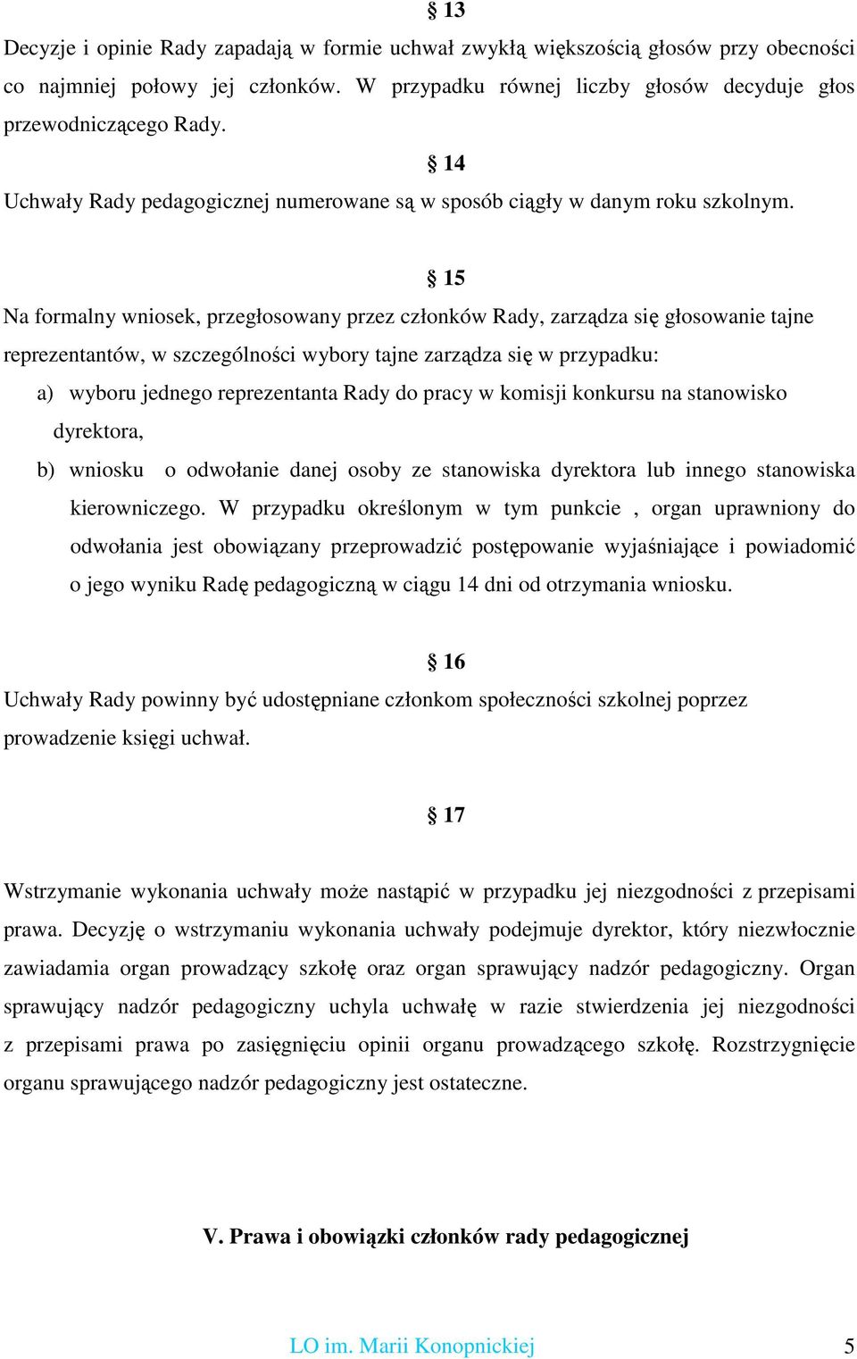 15 Na formalny wniosek, przegłosowany przez członków Rady, zarządza się głosowanie tajne reprezentantów, w szczególności wybory tajne zarządza się w przypadku: a) wyboru jednego reprezentanta Rady do