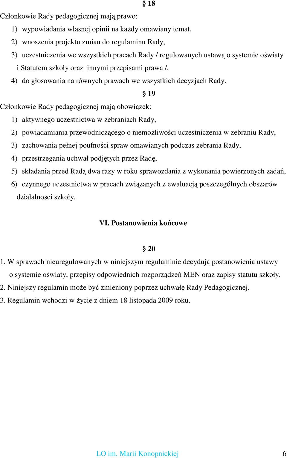 19 Członkowie Rady pedagogicznej mają obowiązek: 1) aktywnego uczestnictwa w zebraniach Rady, 2) powiadamiania przewodniczącego o niemoŝliwości uczestniczenia w zebraniu Rady, 3) zachowania pełnej