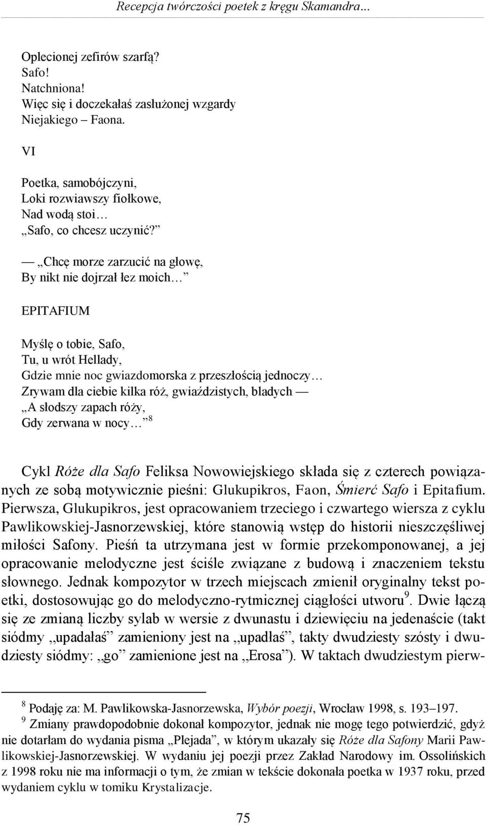 Chcę morze zarzucić na głowę, By nikt nie dojrzał łez moich EPITAFIUM Myślę o tobie, Safo, Tu, u wrót Hellady, Gdzie mnie noc gwiazdomorska z przeszłością jednoczy Zrywam dla ciebie kilka róż,