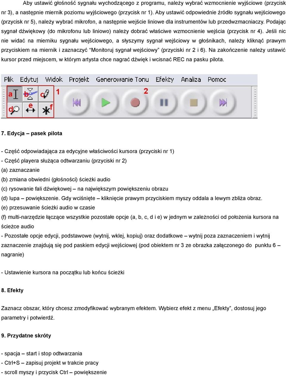 Podając sygnał dzwiękowy (do mikrofonu lub liniowo) należy dobrać właściwe wzmocnienie wejścia (przycisk nr 4).