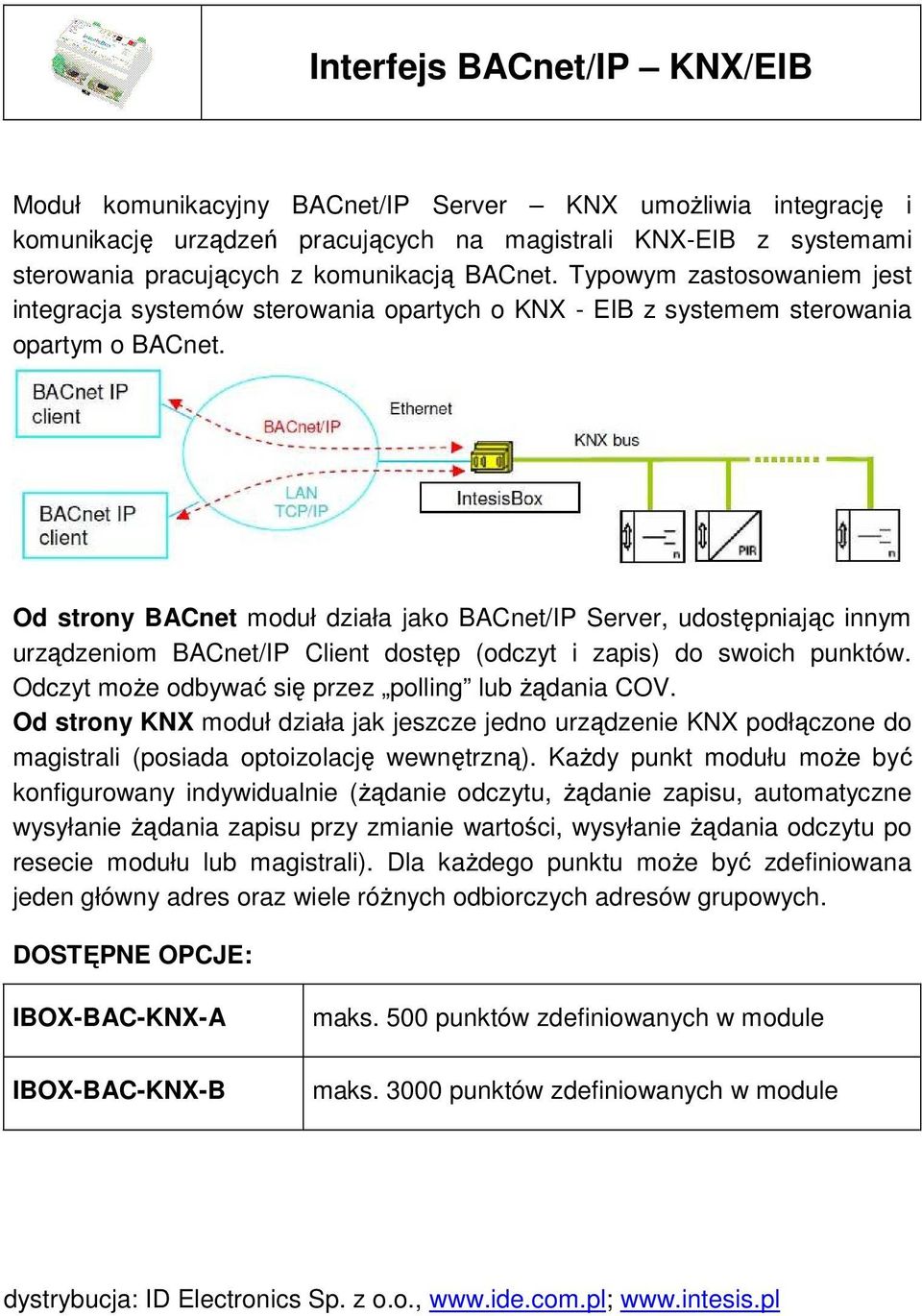 Od strony BACnet moduł działa jako BACnet/IP Server, udostępniając innym urządzeniom BACnet/IP Client dostęp (odczyt i zapis) do swoich punktów. Odczyt moŝe odbywać się przez polling lub Ŝądania COV.