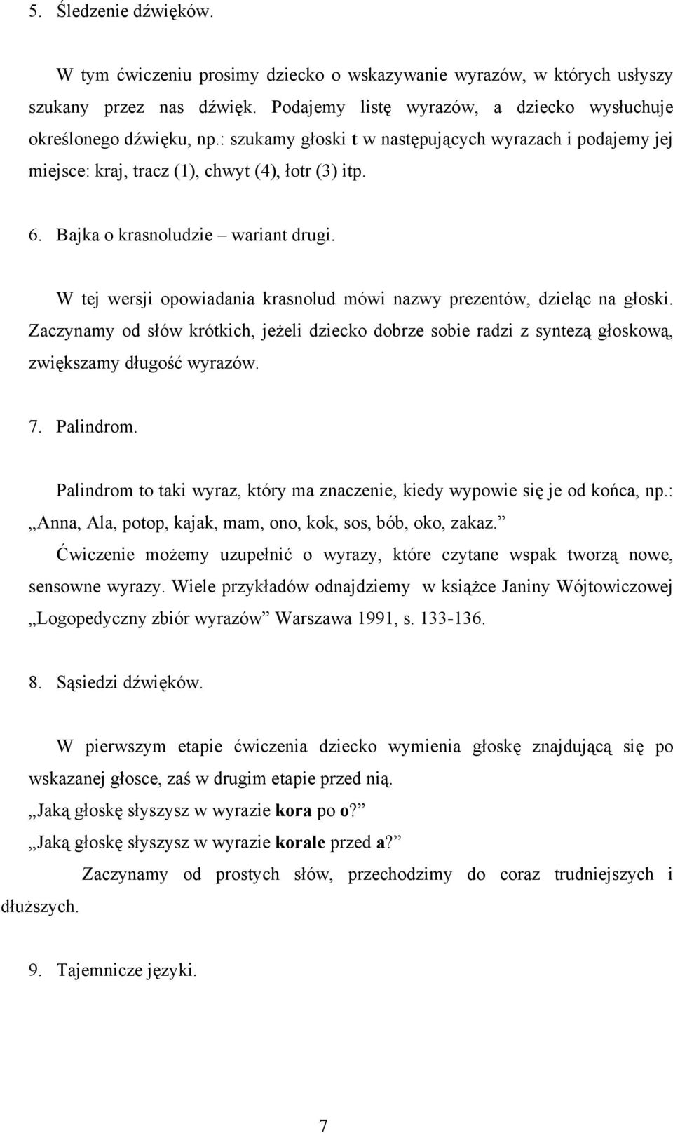 W tej wersji opowiadania krasnolud mówi nazwy prezentów, dzieląc na głoski. Zaczynamy od słów krótkich, jeżeli dziecko dobrze sobie radzi z syntezą głoskową, zwiększamy długość wyrazów. 7. Palindrom.