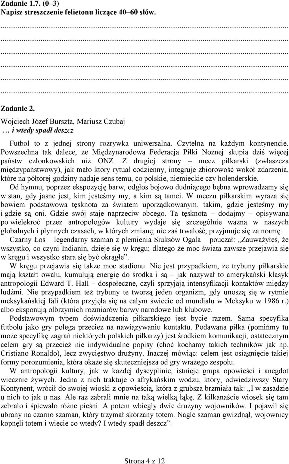 Z drugiej strony mecz piłkarski (zwłaszcza międzypaństwowy), jak mało który rytuał codzienny, integruje zbiorowość wokół zdarzenia, które na półtorej godziny nadaje sens temu, co polskie, niemieckie