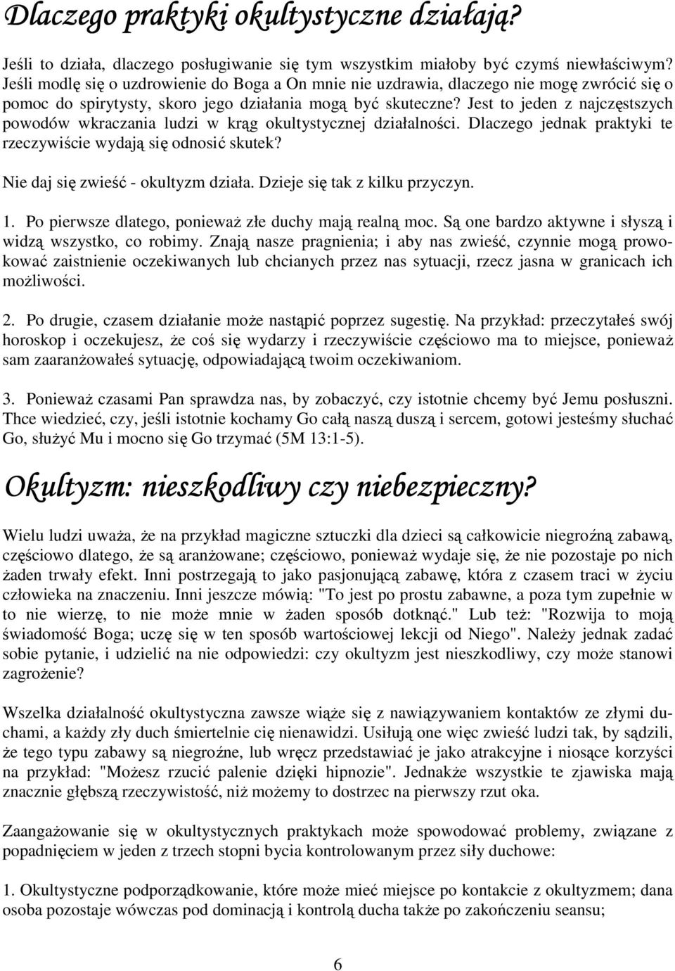 Jest to jeden z najczęstszych powodów wkraczania ludzi w krąg okultystycznej działalności. Dlaczego jednak praktyki te rzeczywiście wydają się odnosić skutek? Nie daj się zwieść - okultyzm działa.