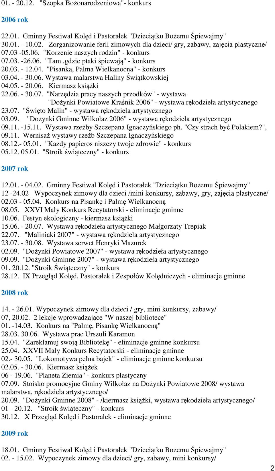 "Pisanka, Palma Wielkanocna" - konkurs 03.04. - 30.06. Wystawa malarstwa Haliny Świątkowskiej 04.05. - 20.06. Kiermasz książki 22.06. - 30.07.