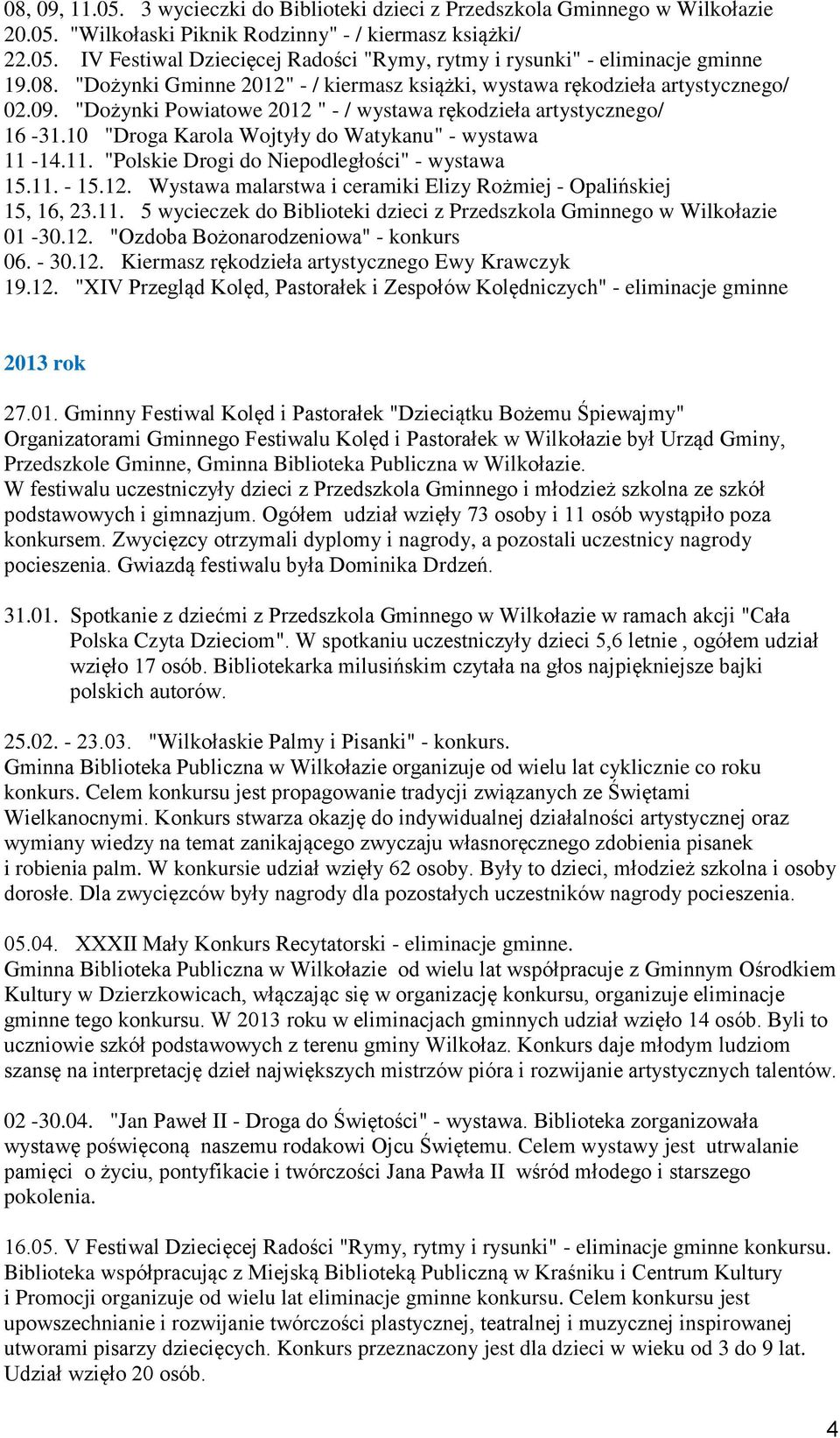 10 "Droga Karola Wojtyły do Watykanu" - wystawa 11-14.11. "Polskie Drogi do Niepodległości" - wystawa 15.11. - 15.12. Wystawa malarstwa i ceramiki Elizy Rożmiej - Opalińskiej 15, 16, 23.11. 5 wycieczek do Biblioteki dzieci z Przedszkola Gminnego w Wilkołazie 01-30.