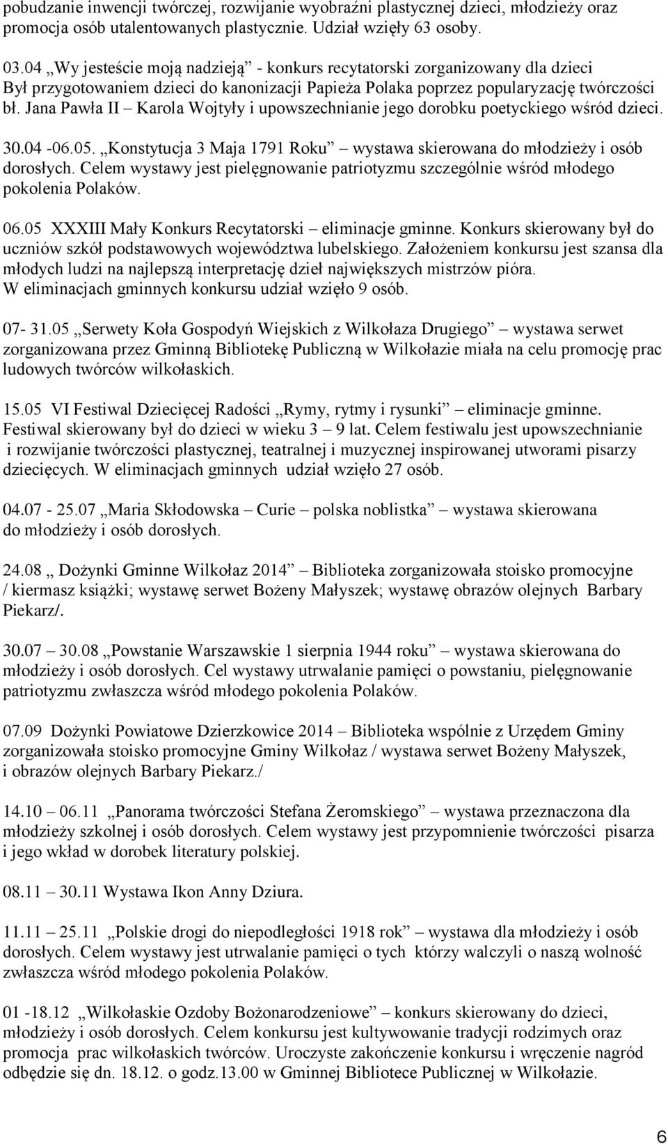 Jana Pawła II Karola Wojtyły i upowszechnianie jego dorobku poetyckiego wśród dzieci. 30.04-06.05. Konstytucja 3 Maja 1791 Roku wystawa skierowana do młodzieży i osób dorosłych.