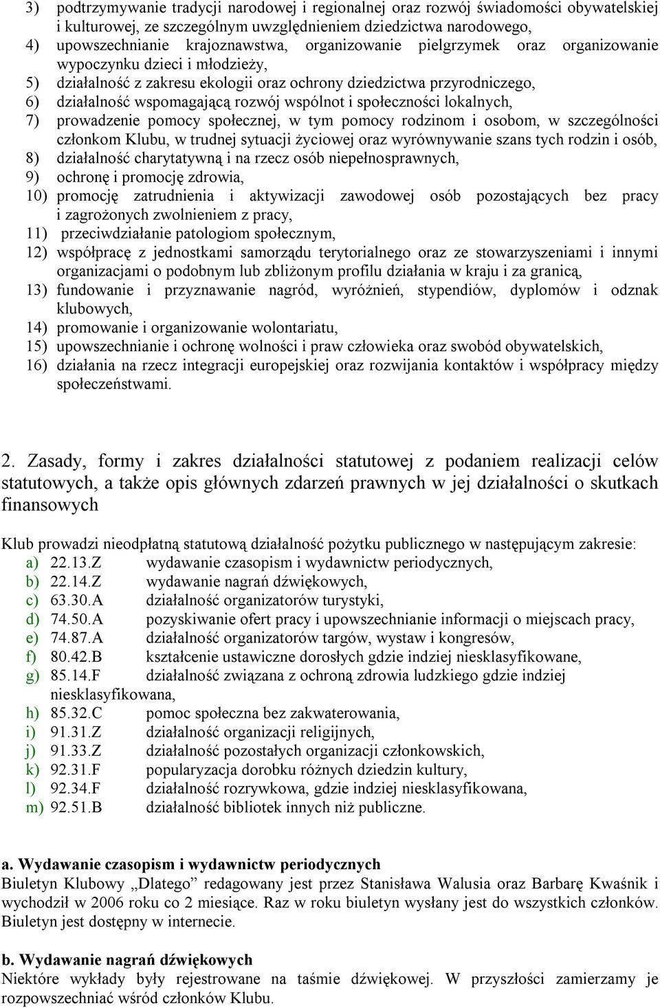 społeczności lokalnych, 7) prowadzenie pomocy społecznej, w tym pomocy rodzinom i osobom, w szczególności członkom Klubu, w trudnej sytuacji życiowej oraz wyrównywanie szans tych rodzin i osób, 8)