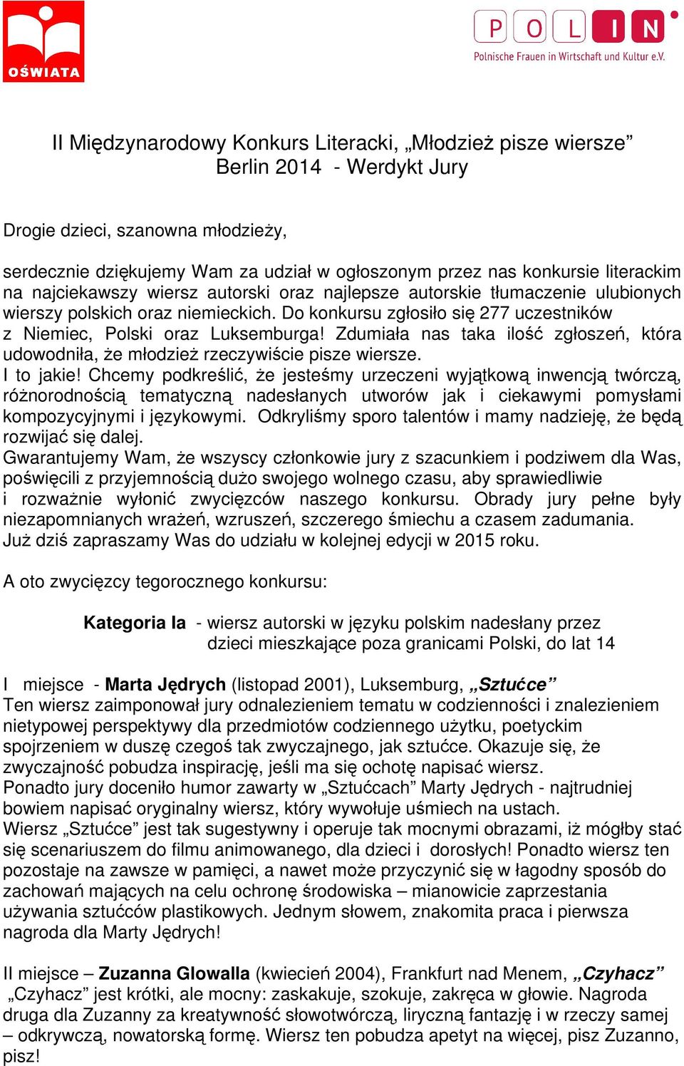 Do konkursu zgłosiło się 277 uczestników z Niemiec, Polski oraz Luksemburga! Zdumiała nas taka ilość zgłoszeń, która udowodniła, że młodzież rzeczywiście pisze wiersze. I to jakie!