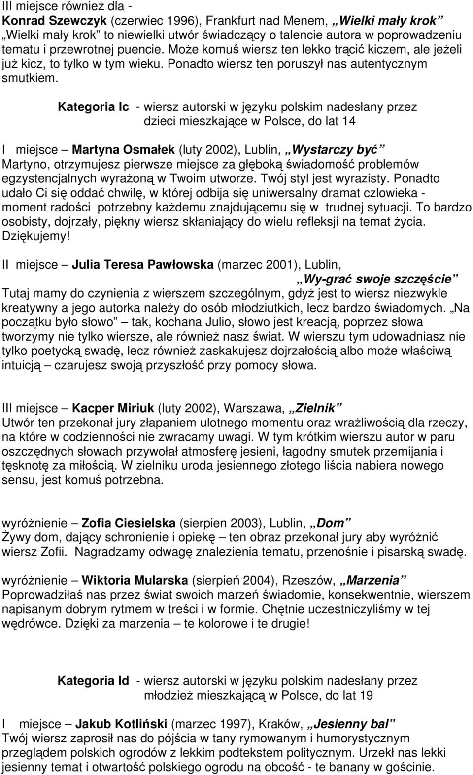 Kategoria Ic - wiersz autorski w języku polskim nadesłany przez dzieci mieszkające w Polsce, do lat 14 I miejsce Martyna Osmałek (luty 2002), Lublin, Wystarczy być Martyno, otrzymujesz pierwsze