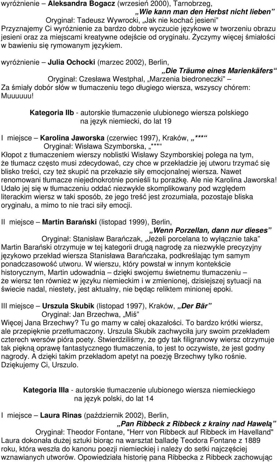 wyróżnienie Julia Ochocki (marzec 2002), Berlin, Die Träume eines Marienkäfers Oryginał: Czesława Westphal, Marzenia biedroneczki Za śmiały dobór słów w tłumaczeniu tego długiego wiersza, wszyscy