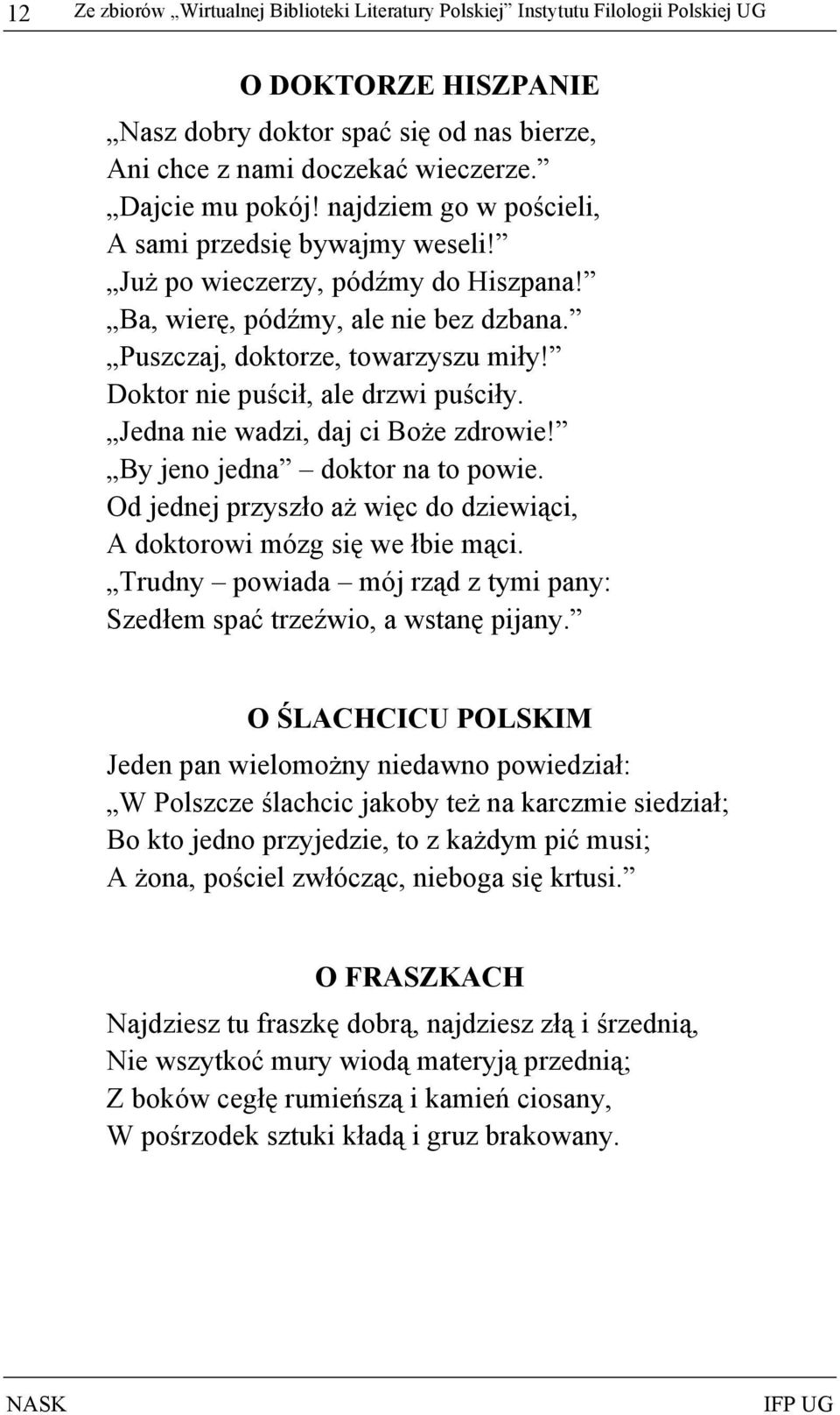 Doktor nie puścił, ale drzwi puściły. Jedna nie wadzi, daj ci Boże zdrowie! By jeno jedna doktor na to powie. Od jednej przyszło aż więc do dziewiąci, A doktorowi mózg się we łbie mąci.