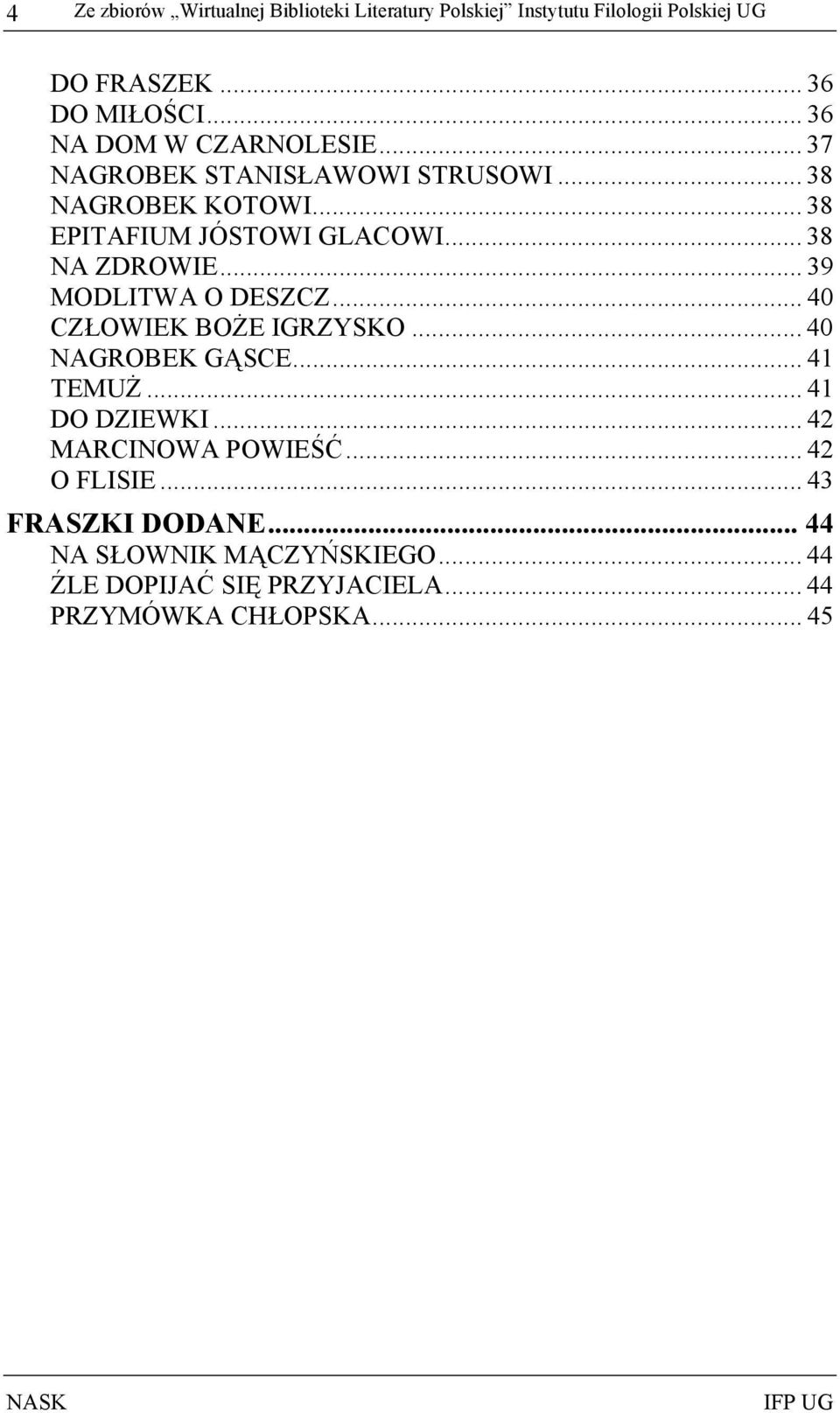 .. 38 NA ZDROWIE... 39 MODLITWA O DESZCZ... 40 CZŁOWIEK BOŻE IGRZYSKO... 40 NAGROBEK GĄSCE... 41 TEMUŻ... 41 DO DZIEWKI.