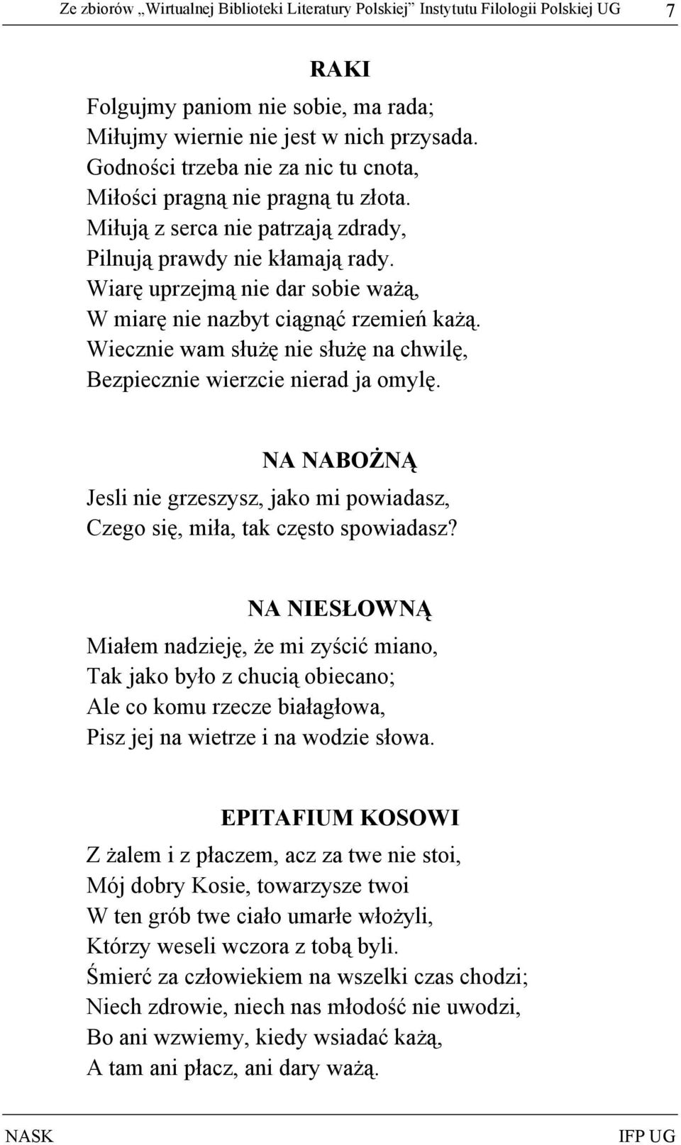 Wiarę uprzejmą nie dar sobie ważą, W miarę nie nazbyt ciągnąć rzemień każą. Wiecznie wam służę nie służę na chwilę, Bezpiecznie wierzcie nierad ja omylę.