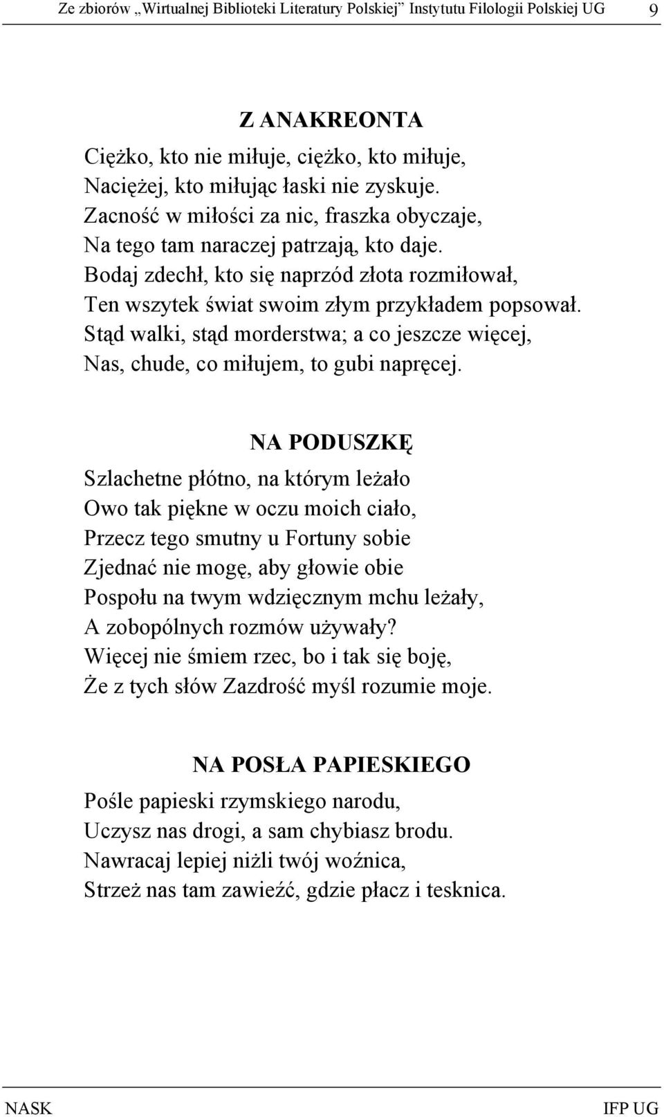 Stąd walki, stąd morderstwa; a co jeszcze więcej, Nas, chude, co miłujem, to gubi napręcej.