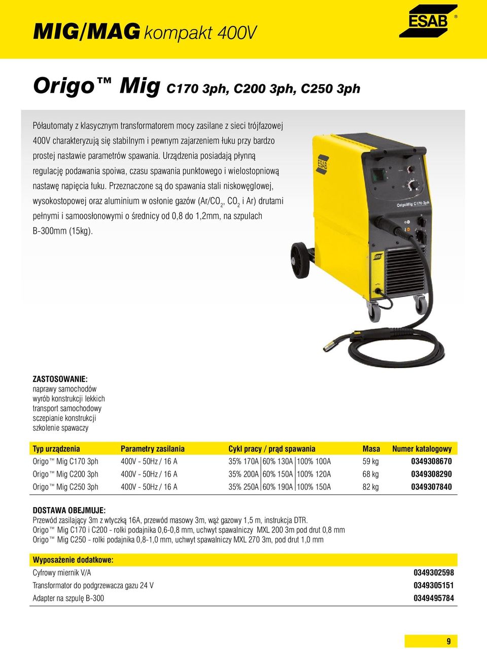 Przeznaczone sà do spawania stali niskow glowej, wysokostopowej oraz aluminium w osłonie gazów (Ar/CO 2, CO 2 i Ar) drutami pełnymi i samoosłonowymi o Êrednicy od 0,8 do 1,2mm, na szpulach B-300mm