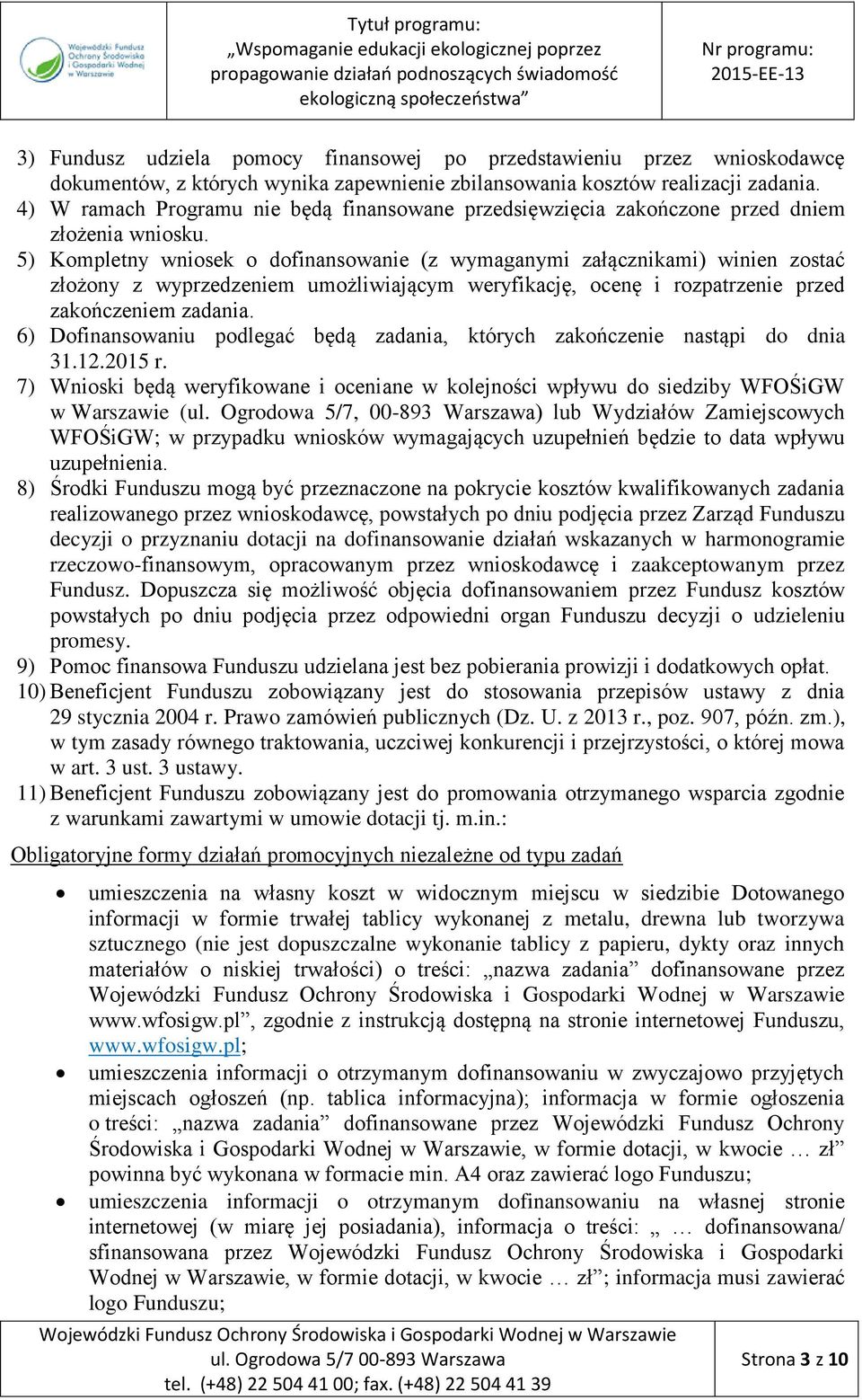 5) Kompletny wniosek o dofinansowanie (z wymaganymi załącznikami) winien zostać złożony z wyprzedzeniem umożliwiającym weryfikację, ocenę i rozpatrzenie przed zakończeniem zadania.