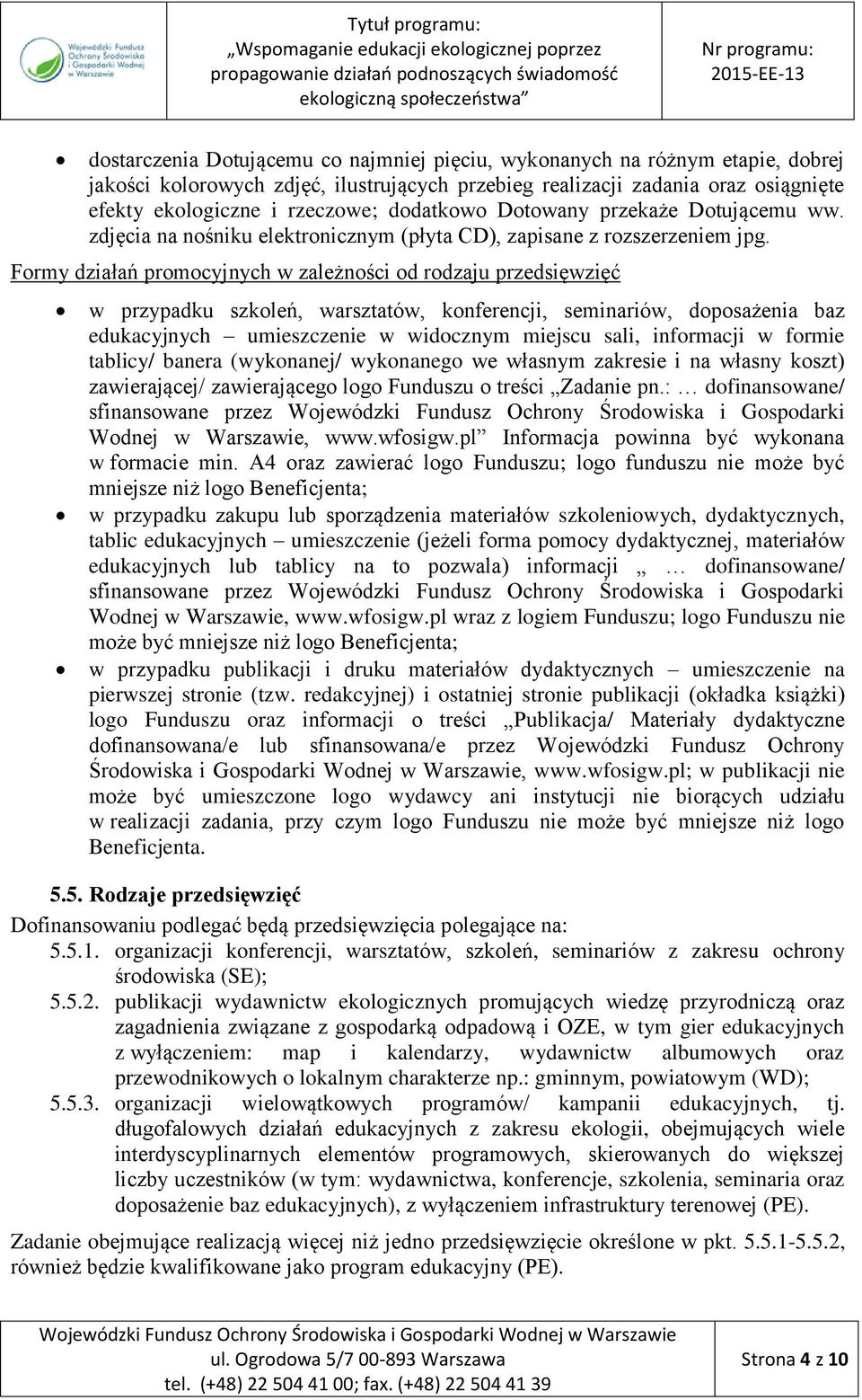 Formy działań promocyjnych w zależności od rodzaju przedsięwzięć w przypadku szkoleń, warsztatów, konferencji, seminariów, doposażenia baz edukacyjnych umieszczenie w widocznym miejscu sali,