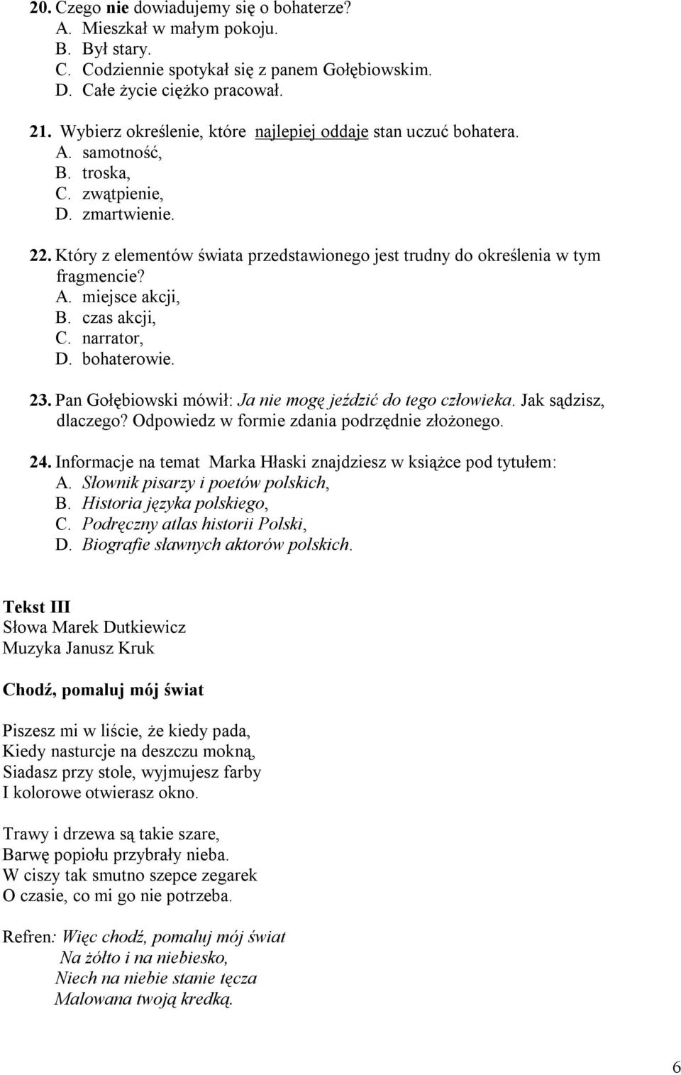 Który z elementów świata przedstawionego jest trudny do określenia w tym fragmencie? A. miejsce akcji, B. czas akcji, C. narrator, D. bohaterowie. 23.