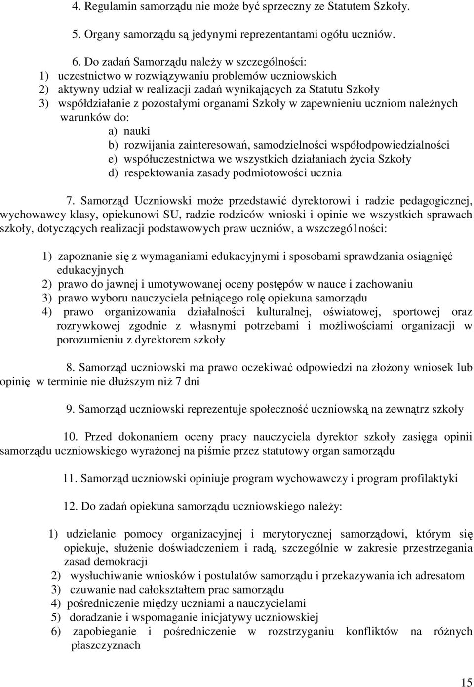 organami Szkoły w zapewnieniu uczniom należnych warunków do: a) nauki b) rozwijania zainteresowań, samodzielności współodpowiedzialności e) współuczestnictwa we wszystkich działaniach życia Szkoły d)