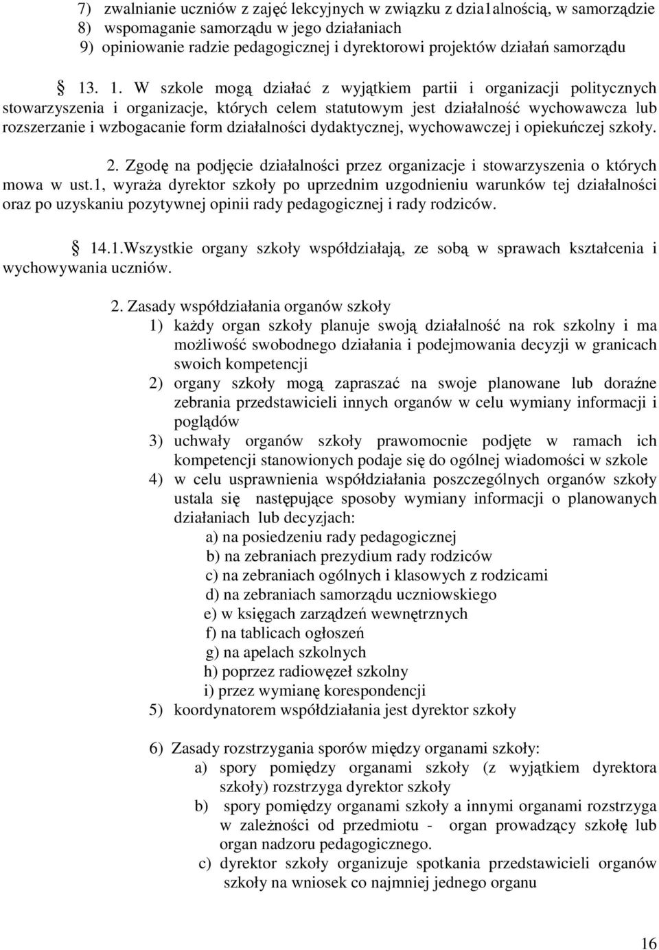 . 1. W szkole mogą działać z wyjątkiem partii i organizacji politycznych stowarzyszenia i organizacje, których celem statutowym jest działalność wychowawcza lub rozszerzanie i wzbogacanie form