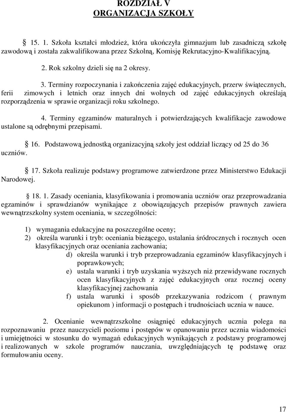 Terminy rozpoczynania i zakończenia zajęć edukacyjnych, przerw świątecznych, ferii zimowych i letnich oraz innych dni wolnych od zajęć edukacyjnych określają rozporządzenia w sprawie organizacji roku