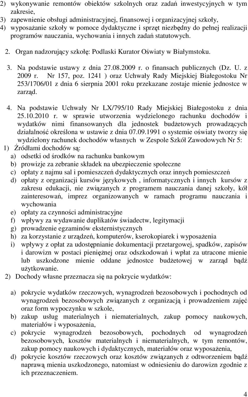 Na podstawie ustawy z dnia 27.08.2009 r. o finansach publicznych (Dz. U. z 2009 r. Nr 157, poz.