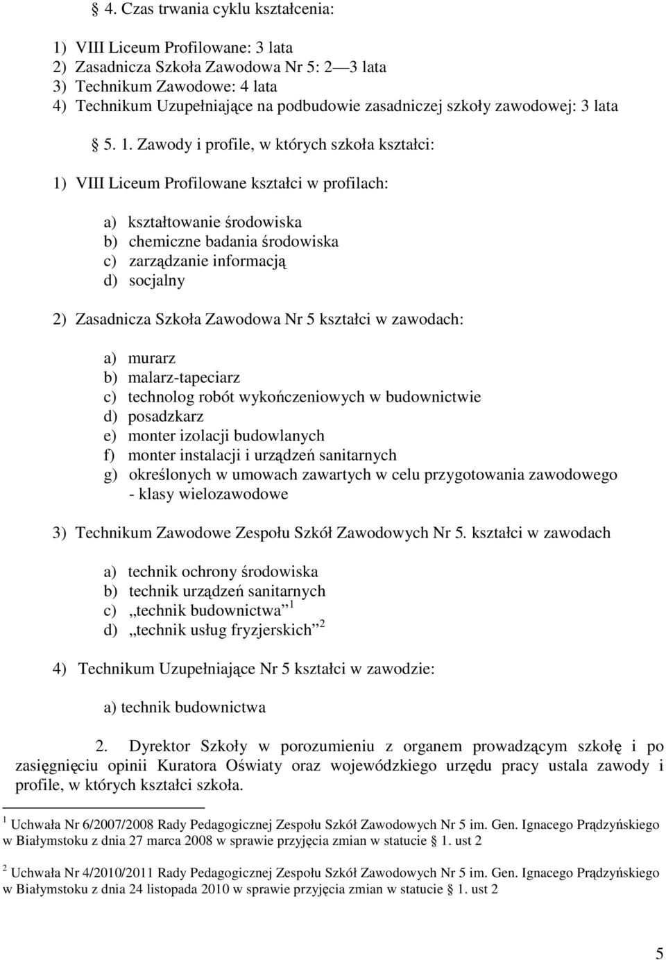 Zawody i profile, w których szkoła kształci: 1) VIII Liceum Profilowane kształci w profilach: a) kształtowanie środowiska b) chemiczne badania środowiska c) zarządzanie informacją d) socjalny 2)