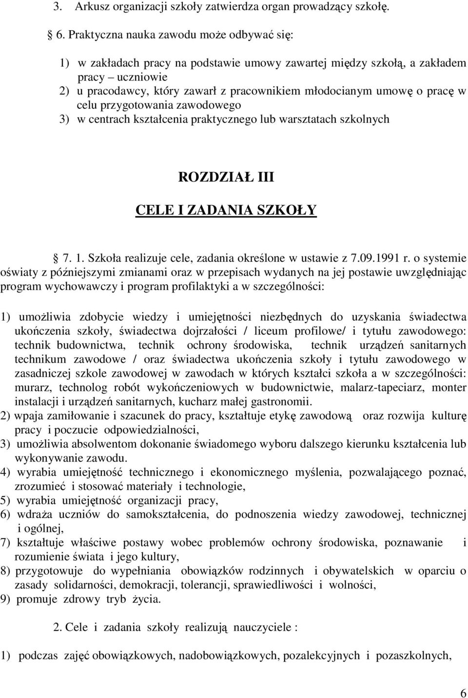 pracę w celu przygotowania zawodowego 3) w centrach kształcenia praktycznego lub warsztatach szkolnych ROZDZIAŁ III CELE I ZADANIA SZKOŁY 7. 1. Szkoła realizuje cele, zadania określone w ustawie z 7.